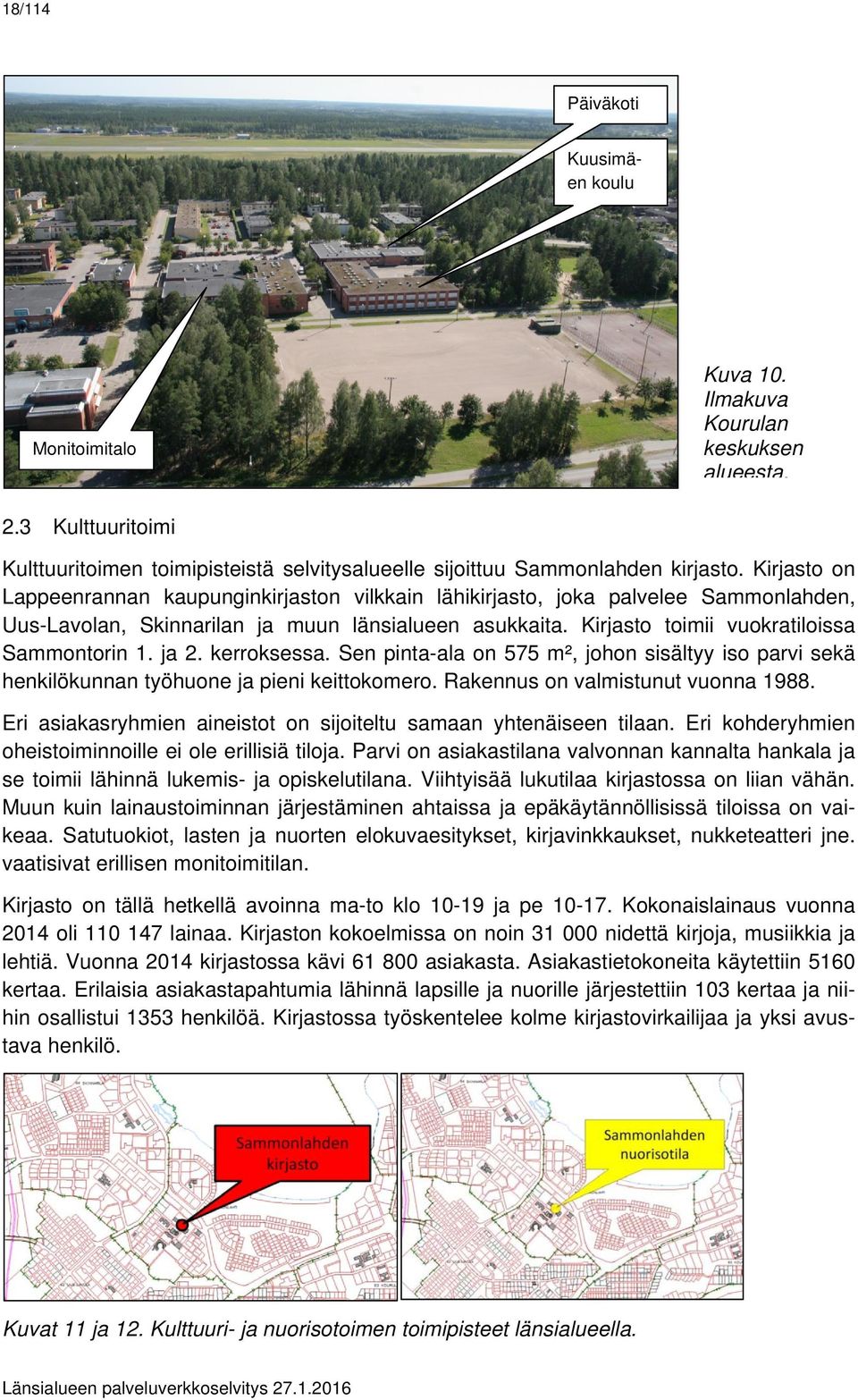ja 2. kerroksessa. Sen pinta-ala on 575 m², johon sisältyy iso parvi sekä henkilökunnan työhuone ja pieni keittokomero. Rakennus on valmistunut vuonna 1988.