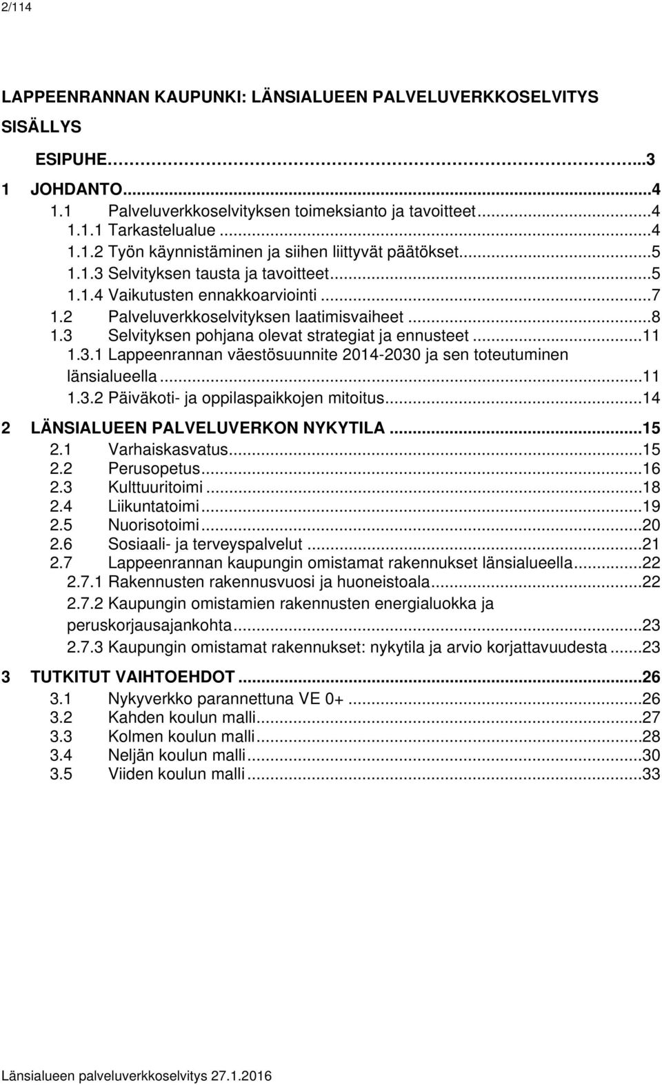 .. 11 1.3.2 Päiväkoti- ja oppilaspaikkojen mitoitus... 14 2 LÄNSIALUEEN PALVELUVERKON NYKYTILA... 15 2.1 Varhaiskasvatus... 15 2.2 Perusopetus... 16 2.3 Kulttuuritoimi... 18 2.4 Liikuntatoimi... 19 2.