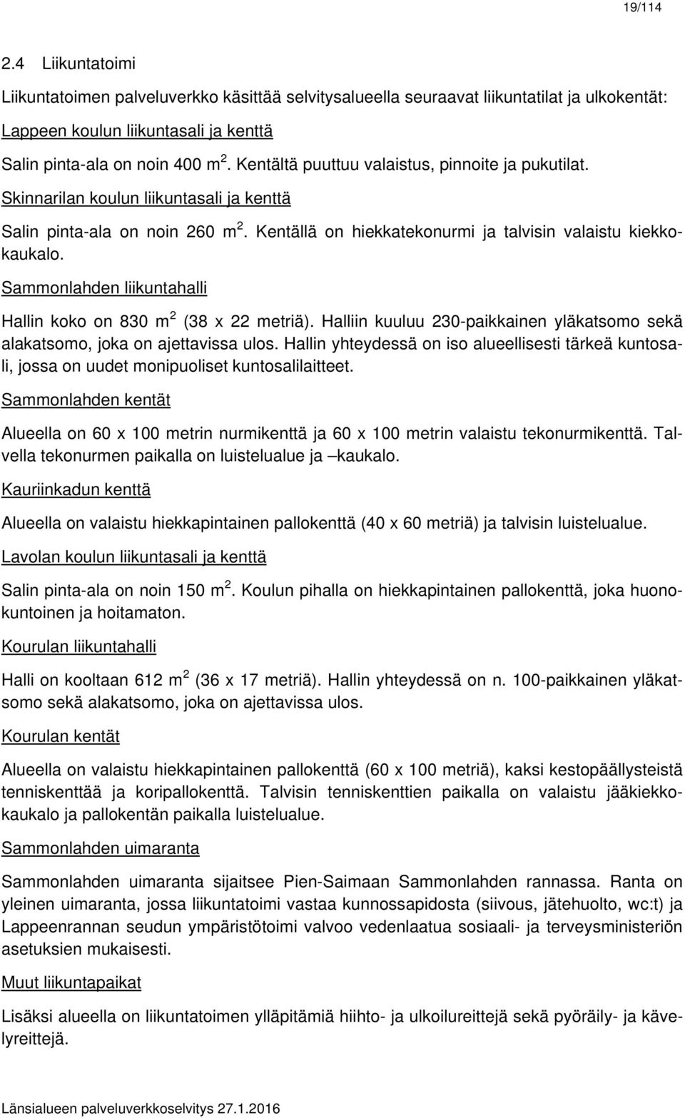 Sammonlahden liikuntahalli Hallin koko on 830 m 2 (38 x 22 metriä). Halliin kuuluu 230-paikkainen yläkatsomo sekä alakatsomo, joka on ajettavissa ulos.