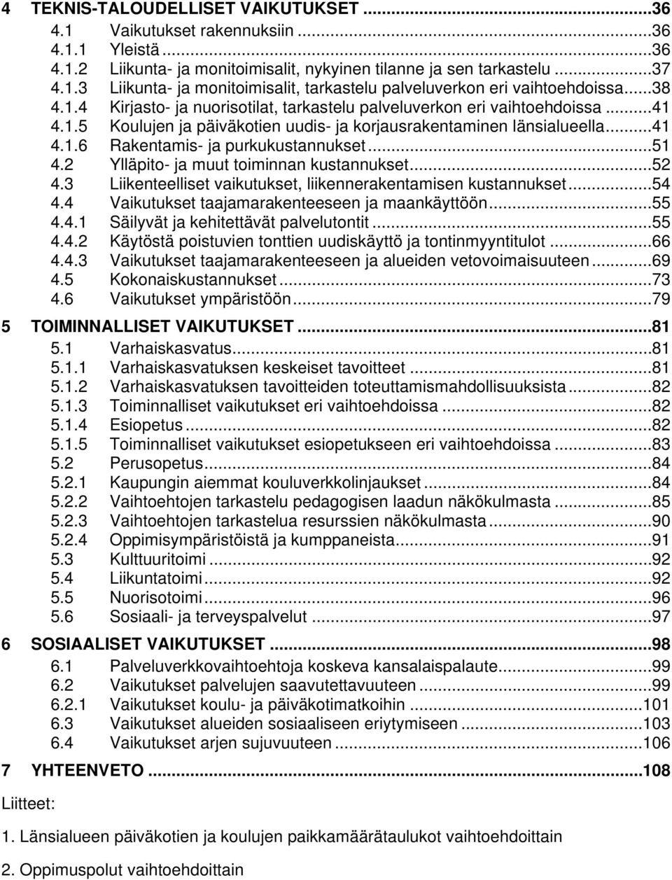 .. 51 4.2 Ylläpito- ja muut toiminnan kustannukset... 52 4.3 Liikenteelliset vaikutukset, liikennerakentamisen kustannukset... 54 4.4 Vaikutukset taajamarakenteeseen ja maankäyttöön... 55 4.4.1 Säilyvät ja kehitettävät palvelutontit.
