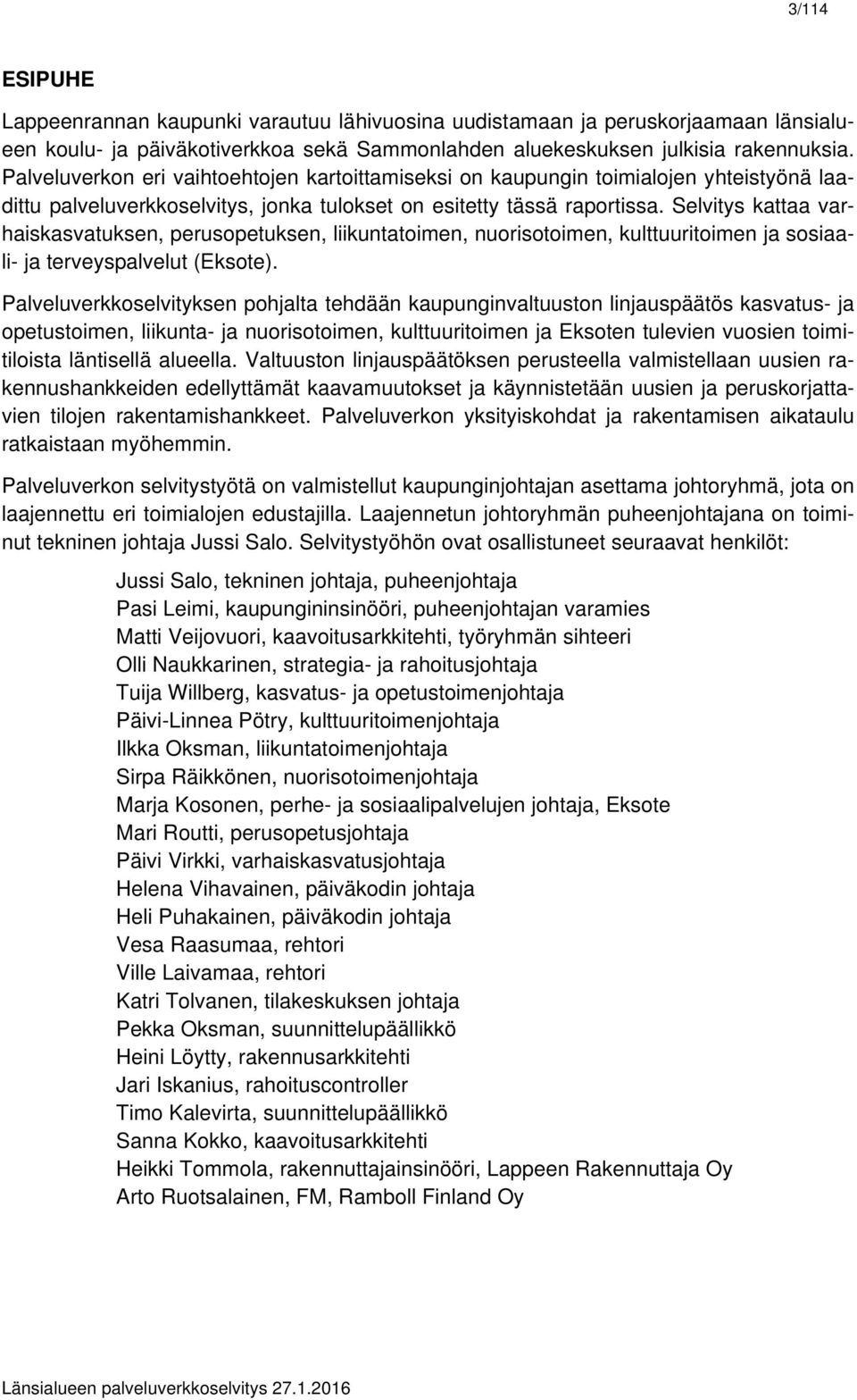 Selvitys kattaa varhaiskasvatuksen, perusopetuksen, liikuntatoimen, nuorisotoimen, kulttuuritoimen ja sosiaali- ja terveyspalvelut (Eksote).