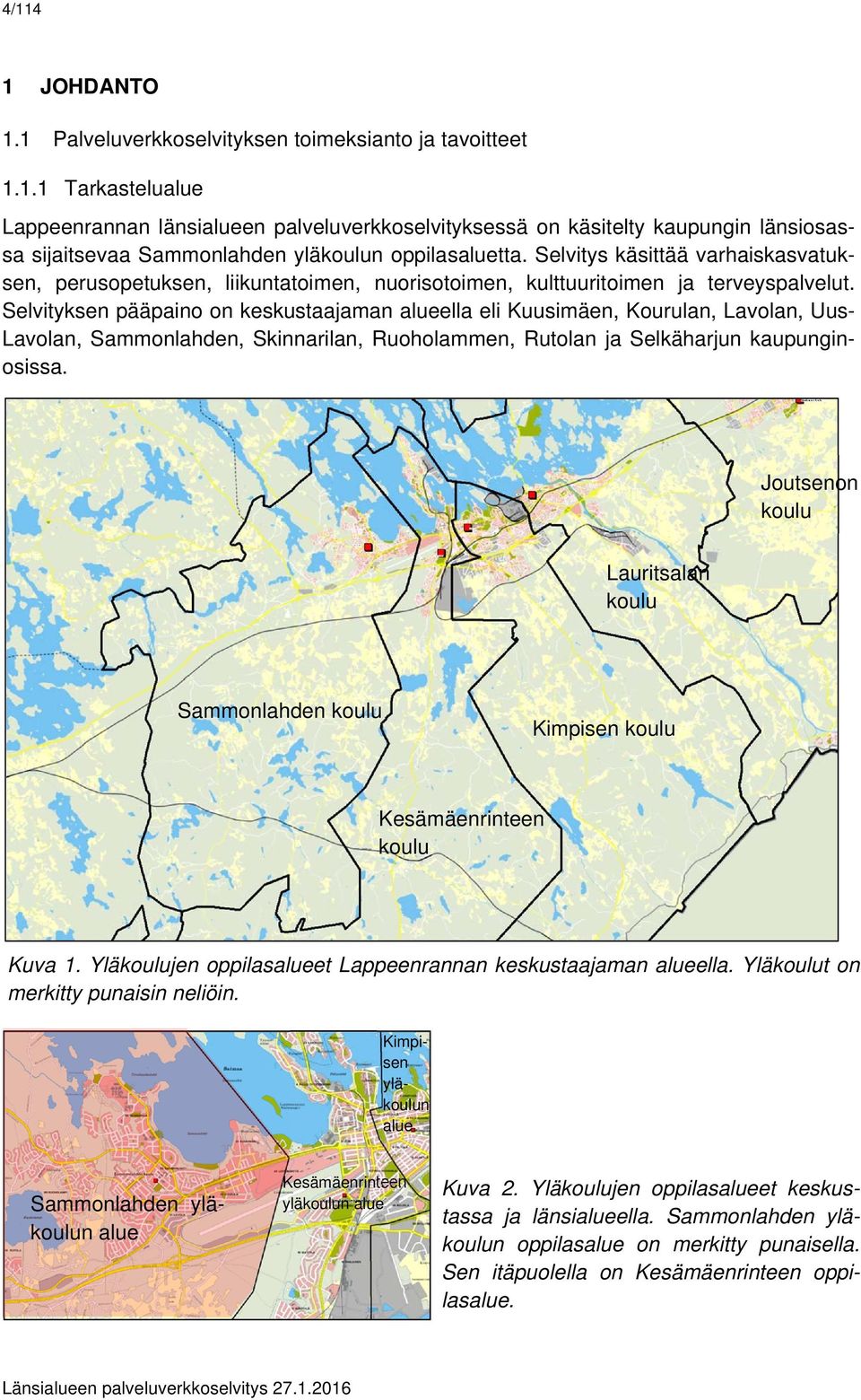 Selvityksen pääpaino on keskustaajaman alueella eli Kuusimäen, Kourulan, Lavolan, Uus- Lavolan, Sammonlahden, Skinnarilan, Ruoholammen, Rutolan ja Selkäharjun kaupunginosissa.