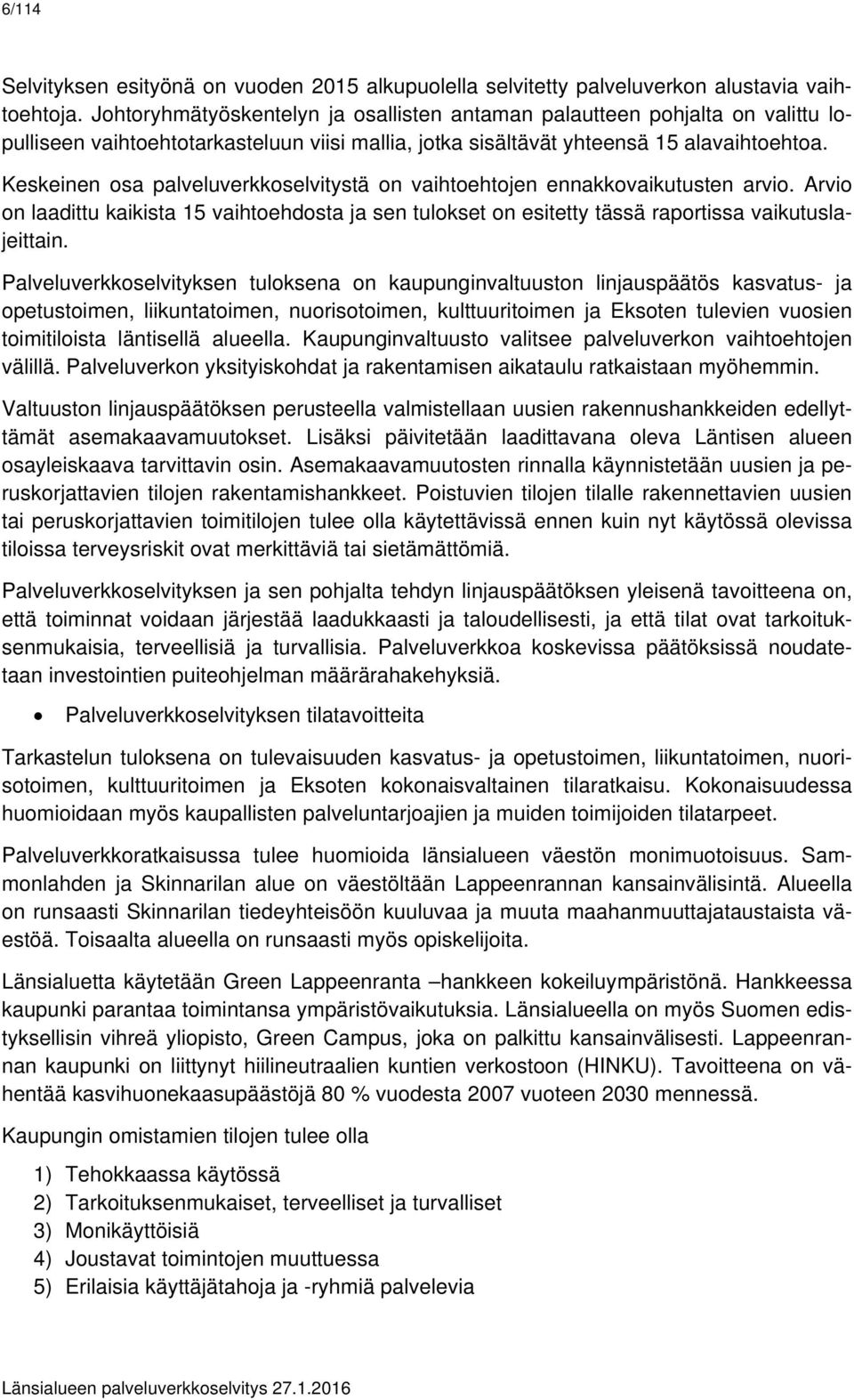 Keskeinen osa palveluverkkoselvitystä on vaihtoehtojen ennakkovaikutusten arvio. Arvio on laadittu kaikista 15 vaihtoehdosta ja sen tulokset on esitetty tässä raportissa vaikutuslajeittain.