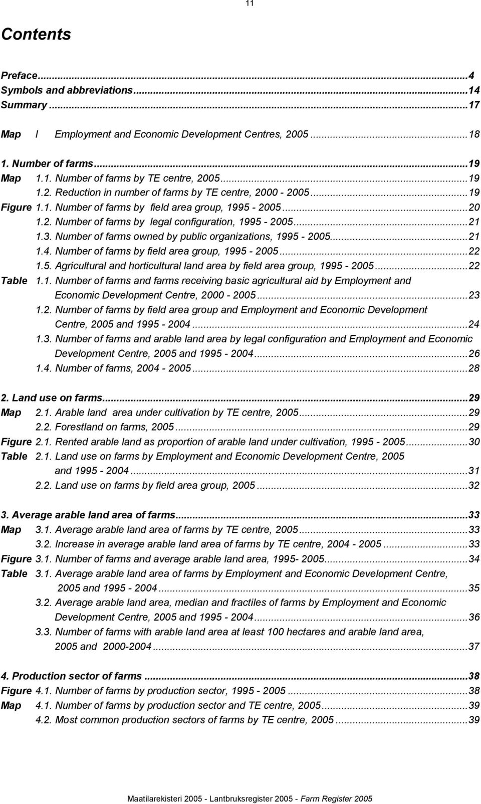 Number of farms owned by public organizations, 1995-2005...21 1.4. Number of farms by field area group, 1995-2005...22 1.5. Agricultural and horticultural land area by field area group, 1995-2005.