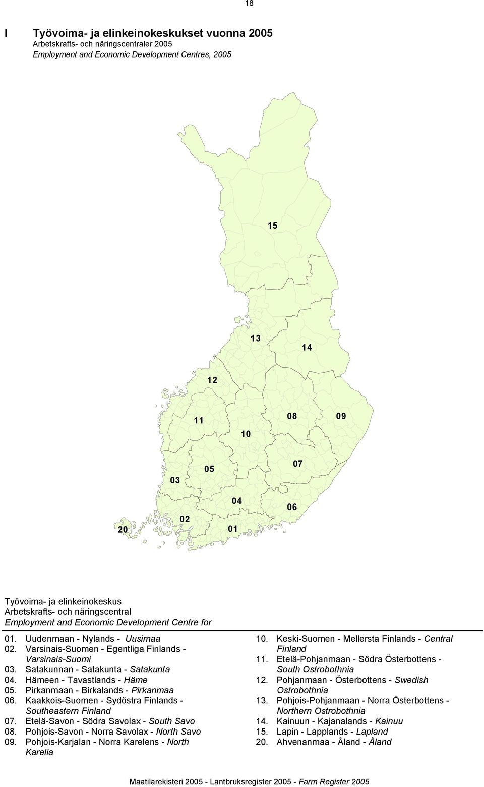 Satakunnan - Satakunta - Satakunta 04. Hämeen - Tavastlands - Häme 05. Pirkanmaan - Birkalands - Pirkanmaa 06. Kaakkois-Suomen - Sydöstra Finlands - Southeastern Finland 07.