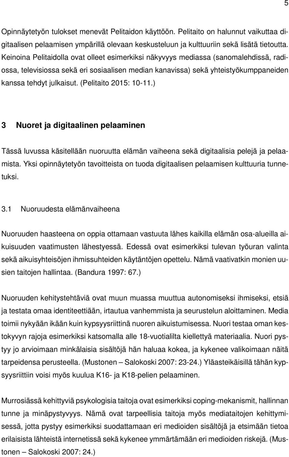 (Pelitaito 2015: 10-11.) 3 Nuoret ja digitaalinen pelaaminen Tässä luvussa käsitellään nuoruutta elämän vaiheena sekä digitaalisia pelejä ja pelaamista.