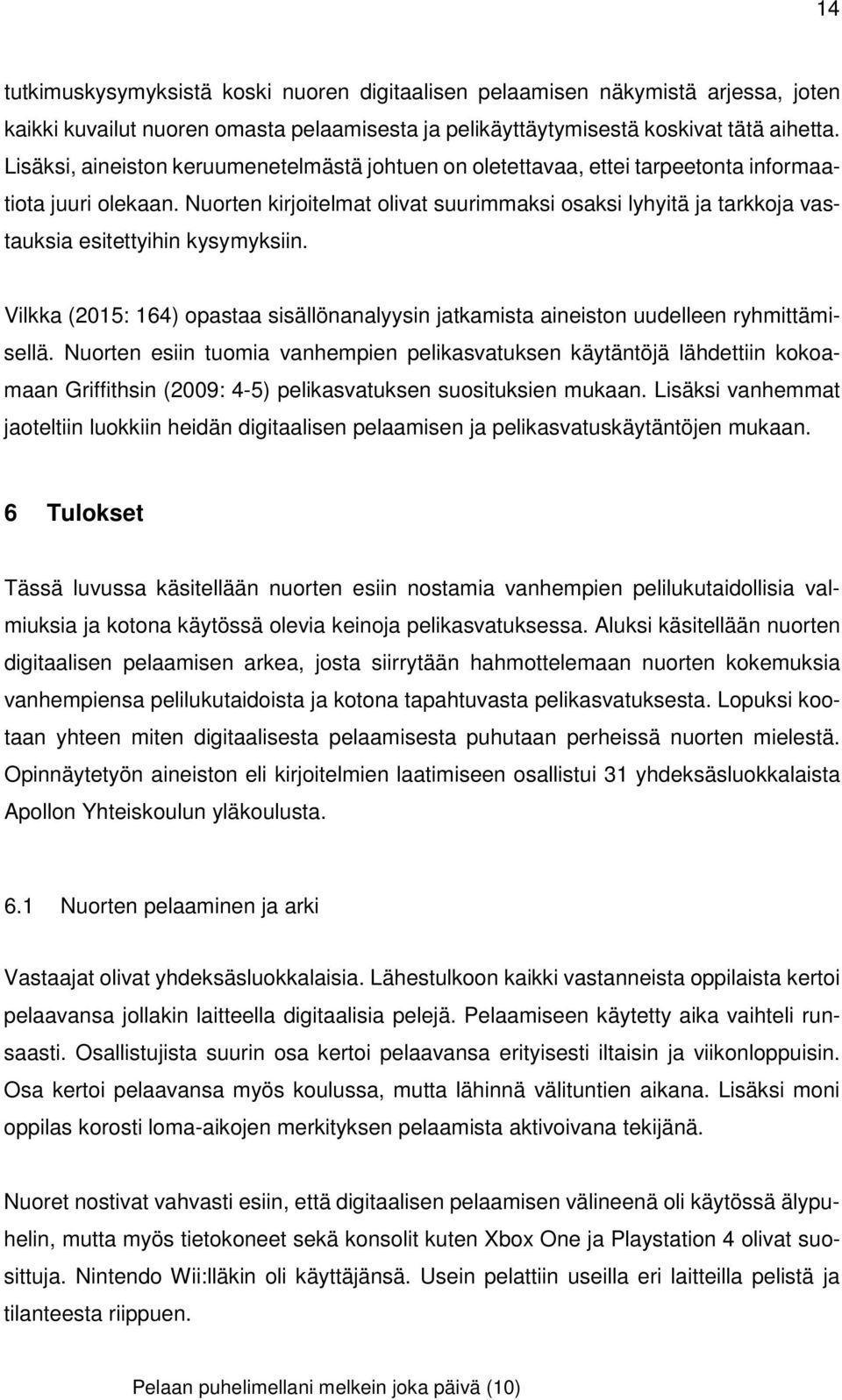 Nuorten kirjoitelmat olivat suurimmaksi osaksi lyhyitä ja tarkkoja vastauksia esitettyihin kysymyksiin. Vilkka (2015: 164) opastaa sisällönanalyysin jatkamista aineiston uudelleen ryhmittämisellä.