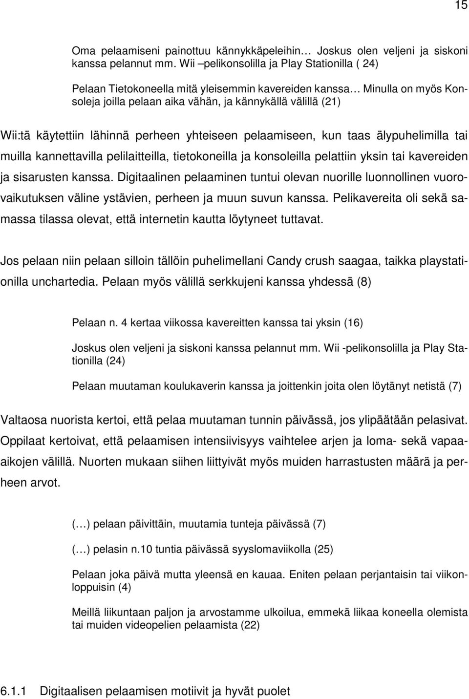 lähinnä perheen yhteiseen pelaamiseen, kun taas älypuhelimilla tai muilla kannettavilla pelilaitteilla, tietokoneilla ja konsoleilla pelattiin yksin tai kavereiden ja sisarusten kanssa.