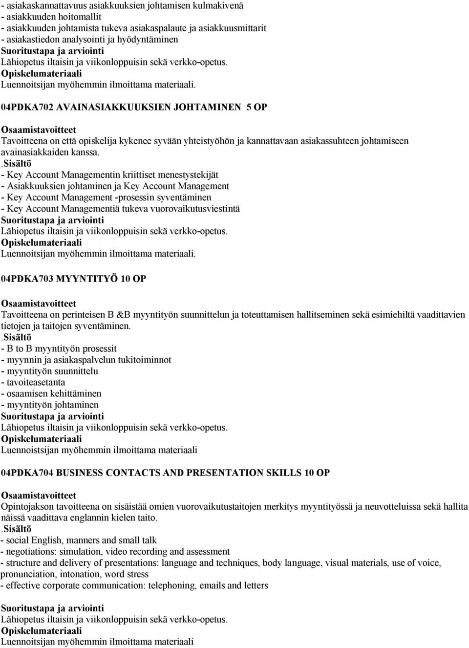 04PDKA702 AVAINASIAKKUUKSIEN JOHTAMINEN 5 OP Tavoitteena on että opiskelija kykenee syvään yhteistyöhön ja kannattavaan asiakassuhteen johtamiseen avainasiakkaiden kanssa.