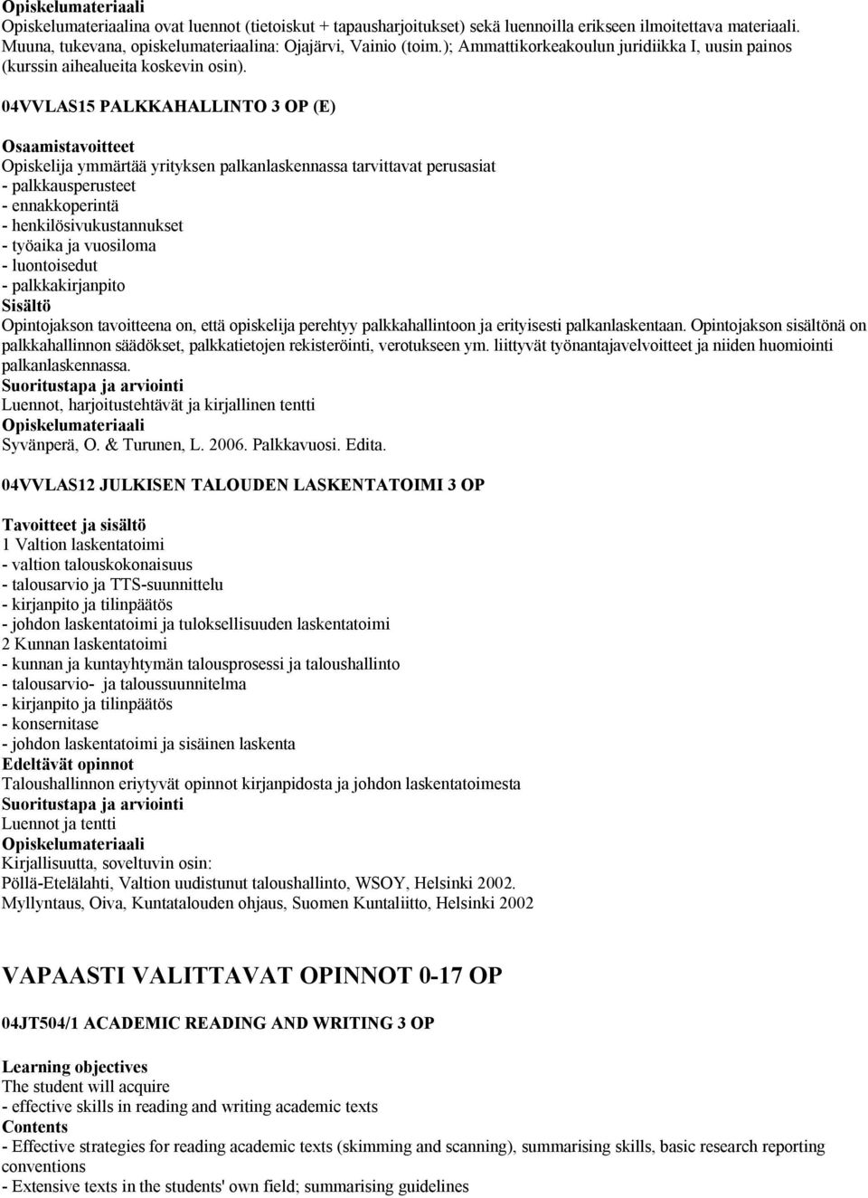 04VVLAS15 PALKKAHALLINTO 3 OP (E) ymmärtää yrityksen palkanlaskennassa tarvittavat perusasiat - palkkausperusteet - ennakkoperintä - henkilösivukustannukset - työaika ja vuosiloma - luontoisedut -