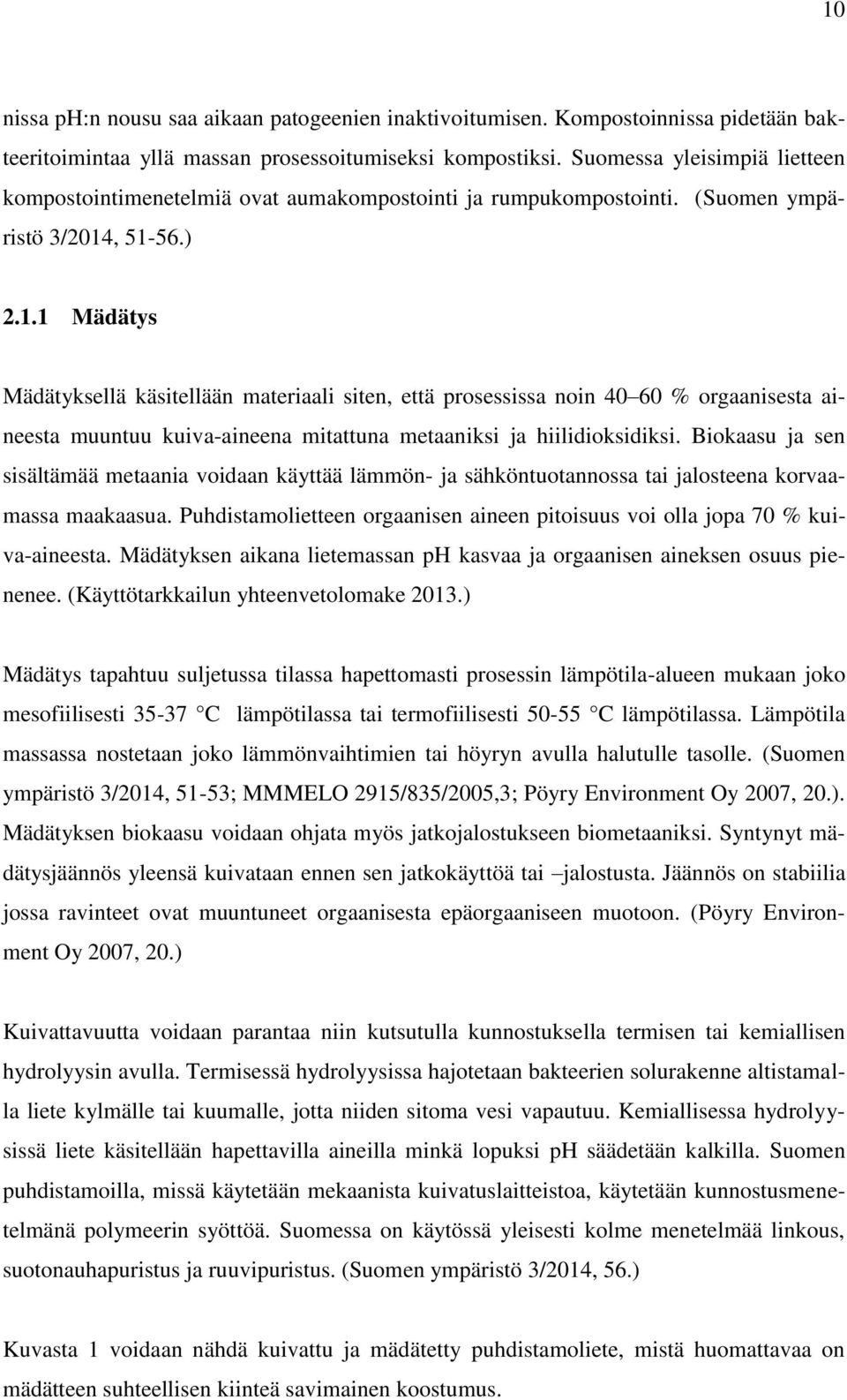 , 51-56.) 2.1.1 Mädätys Mädätyksellä käsitellään materiaali siten, että prosessissa noin 40 60 % orgaanisesta aineesta muuntuu kuiva-aineena mitattuna metaaniksi ja hiilidioksidiksi.