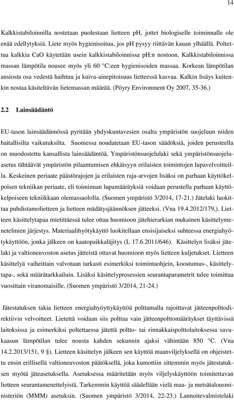 Korkean lämpötilan ansiosta osa vedestä haihtuu ja kuiva-ainepitoisuus lietteessä kasvaa. Kalkin lisäys kuitenkin nostaa käsiteltävän lietemassan määrää. (Pöyry Environment Oy 2007, 35-36.) 2.