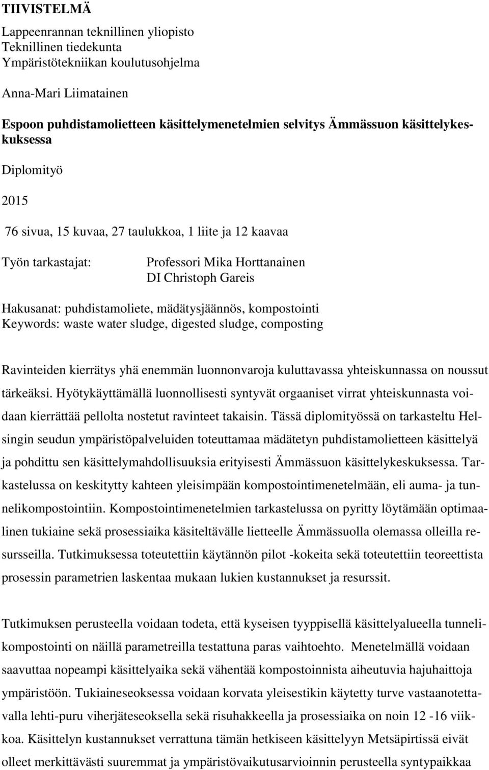 mädätysjäännös, kompostointi Keywords: waste water sludge, digested sludge, composting Ravinteiden kierrätys yhä enemmän luonnonvaroja kuluttavassa yhteiskunnassa on noussut tärkeäksi.