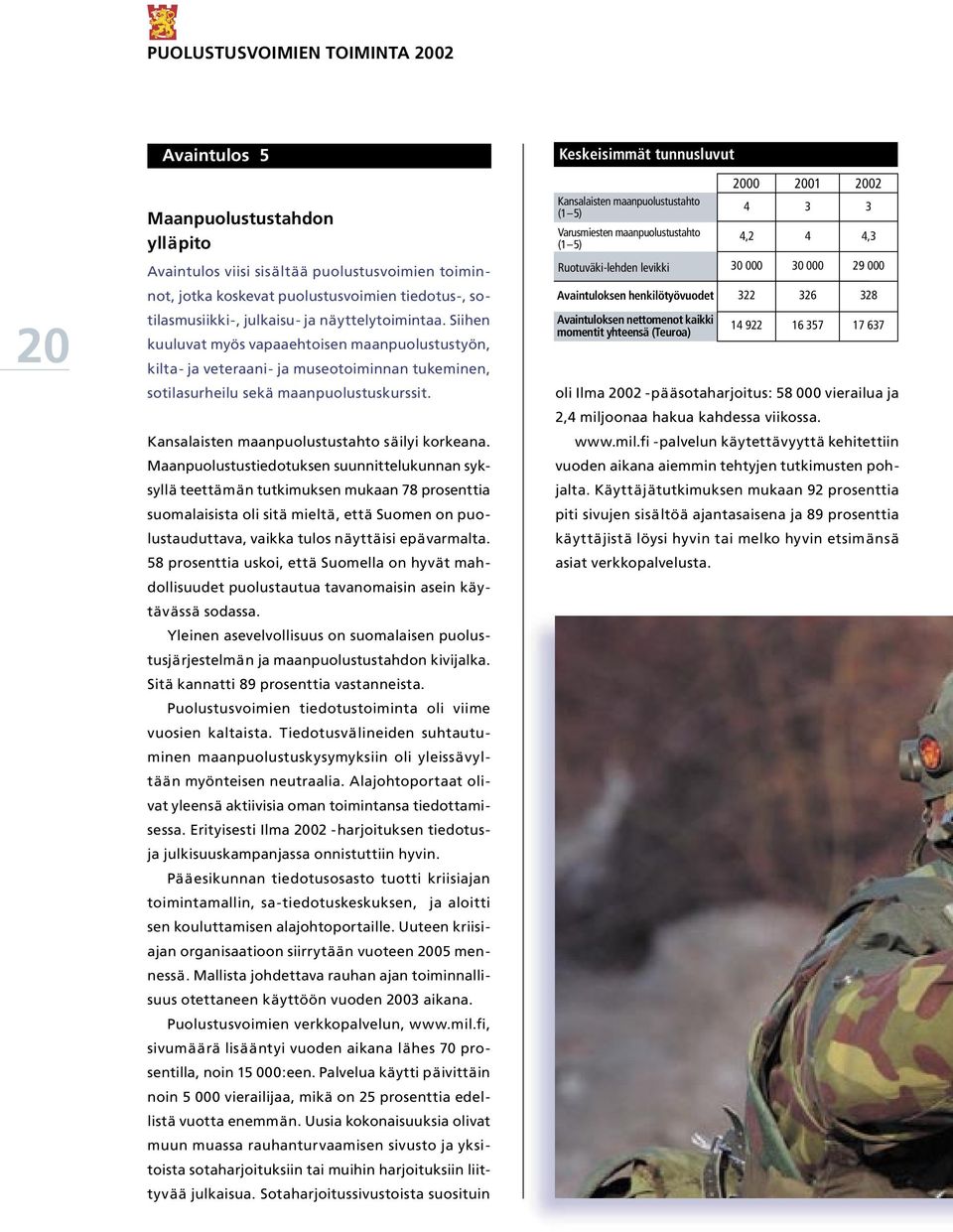 Maanpuolustustiedotuksen suunnittelukunnan syksyllä teettämän tutkimuksen mukaan 78 prosenttia suomalaisista oli sitä mieltä, että Suomen on puolustauduttava, vaikka tulos näyttäisi epävarmalta.