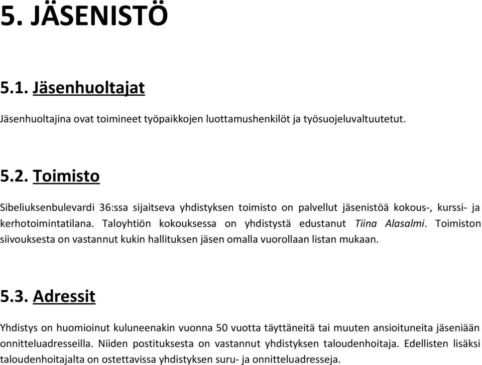 Taloyhtiön kokouksessa on yhdistystä edustanut Tiina Alasalmi. Toimiston siivouksesta on vastannut kukin hallituksen jäsen omalla vuorollaan listan mukaan. 5.3.