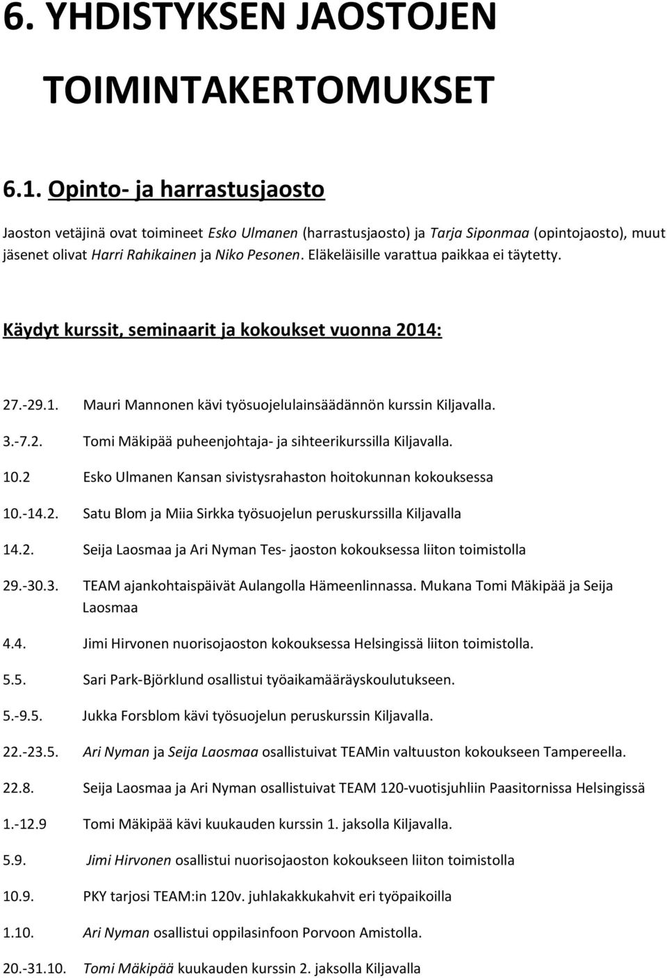 Eläkeläisille varattua paikkaa ei täytetty. Käydyt kurssit, seminaarit ja kokoukset vuonna 2014: 27.-29.1. Mauri Mannonen kävi työsuojelulainsäädännön kurssin Kiljavalla. 3.-7.2. Tomi Mäkipää puheenjohtaja- ja sihteerikurssilla Kiljavalla.