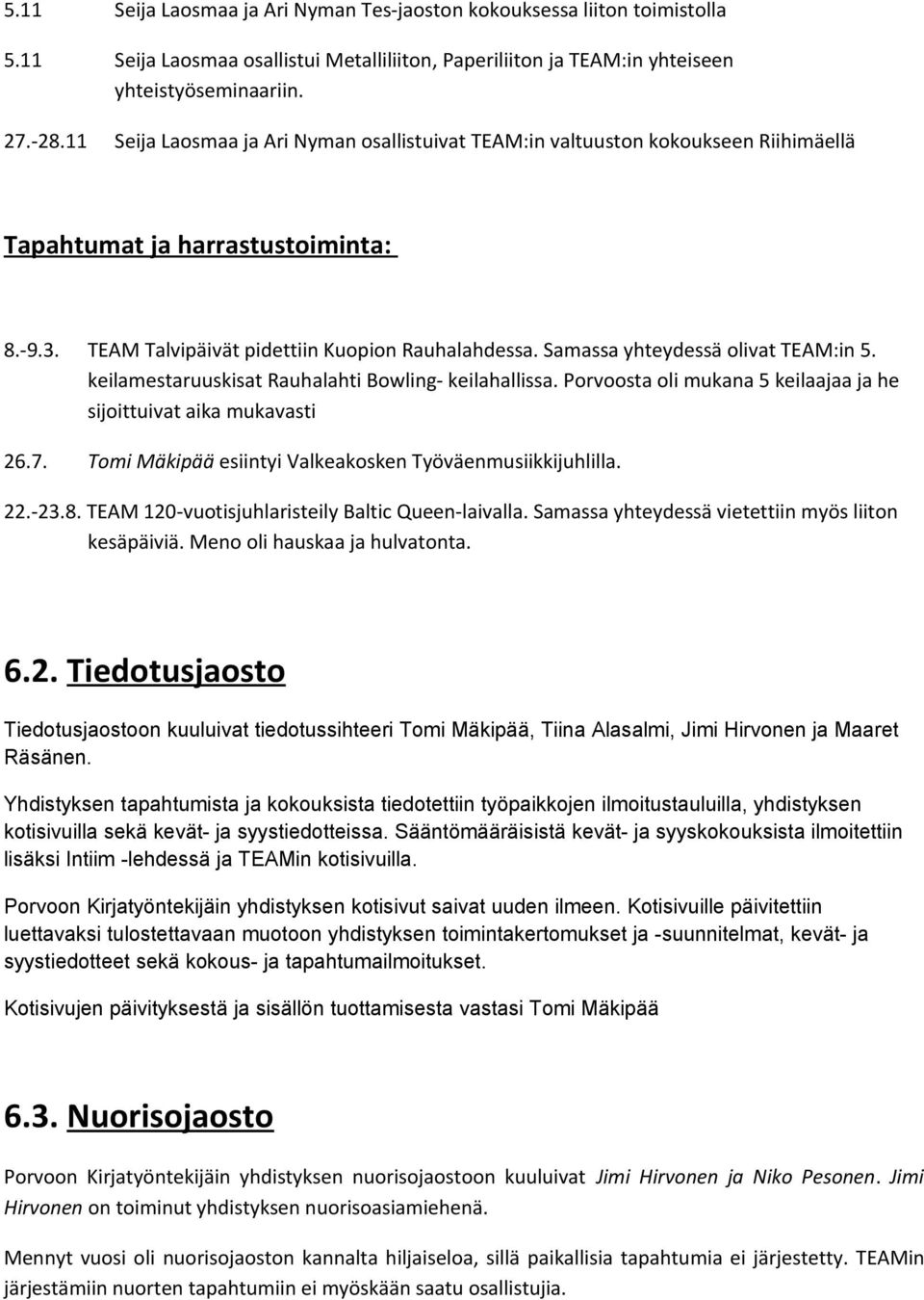 Samassa yhteydessä olivat TEAM:in 5. keilamestaruuskisat Rauhalahti Bowling- keilahallissa. Porvoosta oli mukana 5 keilaajaa ja he sijoittuivat aika mukavasti 26.7.