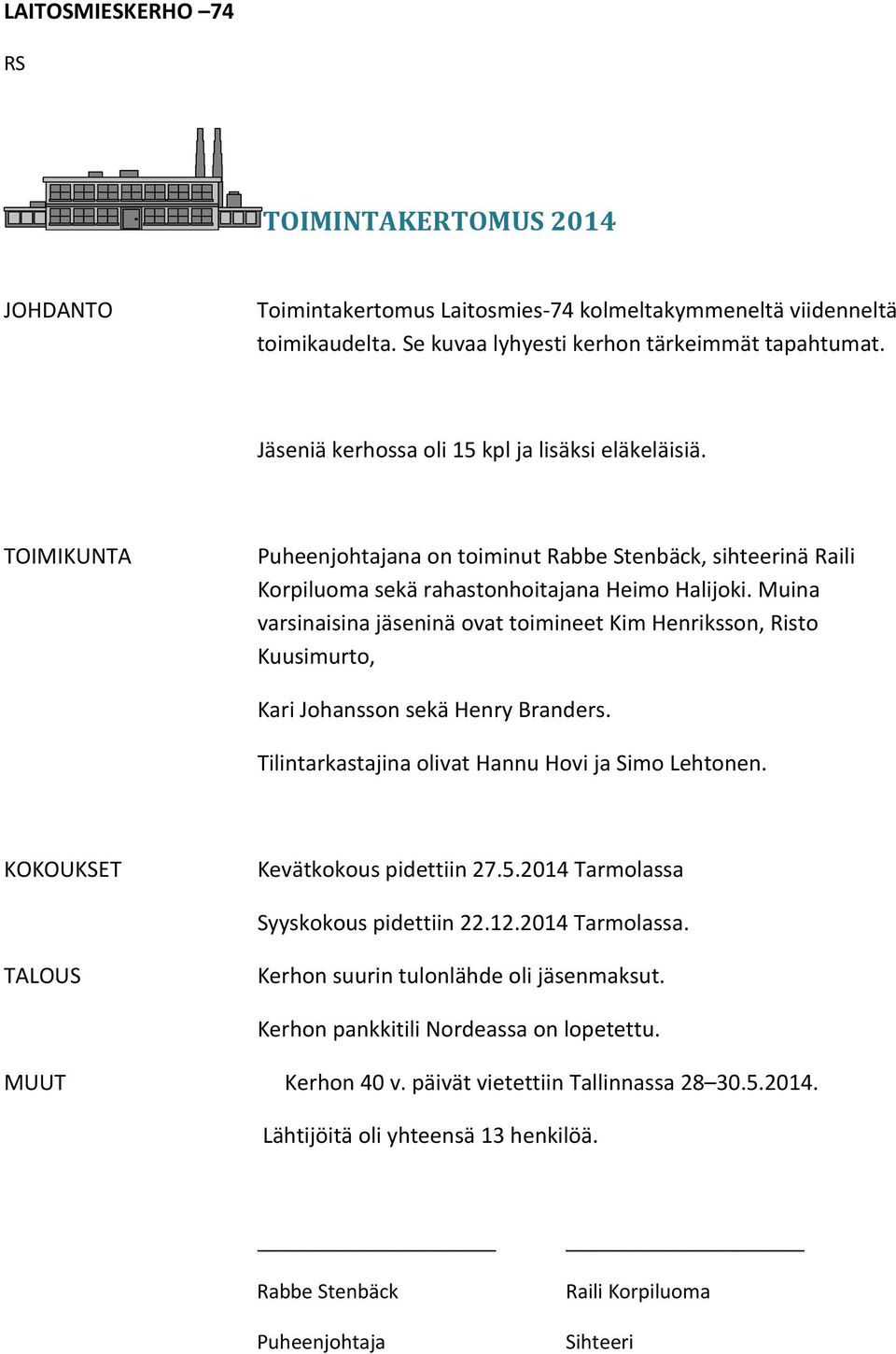 Muina varsinaisina jäseninä ovat toimineet Kim Henriksson, Risto Kuusimurto, Kari Johansson sekä Henry Branders. Tilintarkastajina olivat Hannu Hovi ja Simo Lehtonen.