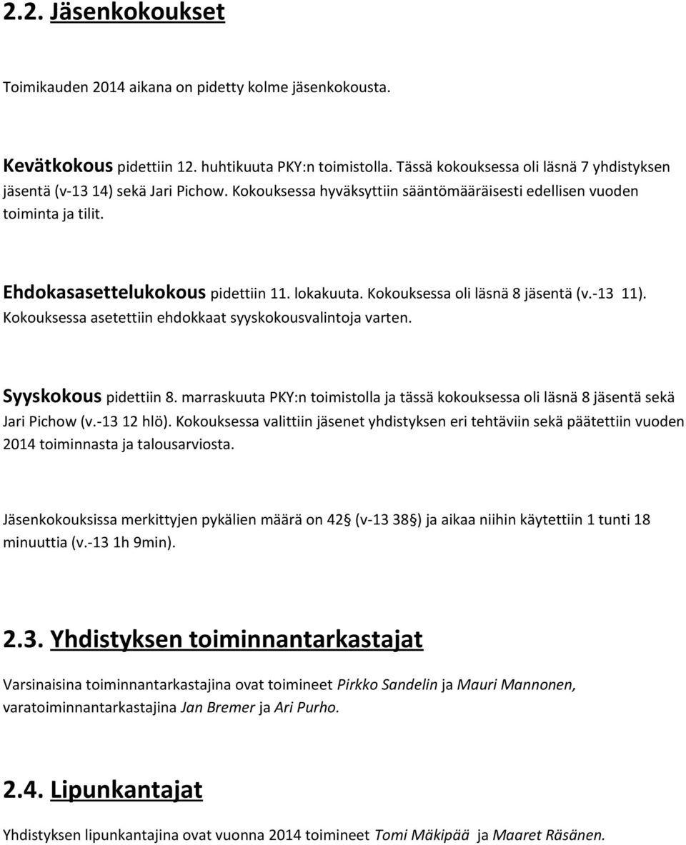 lokakuuta. Kokouksessa oli läsnä 8 jäsentä (v.-13 11). Kokouksessa asetettiin ehdokkaat syyskokousvalintoja varten. Syyskokous pidettiin 8.