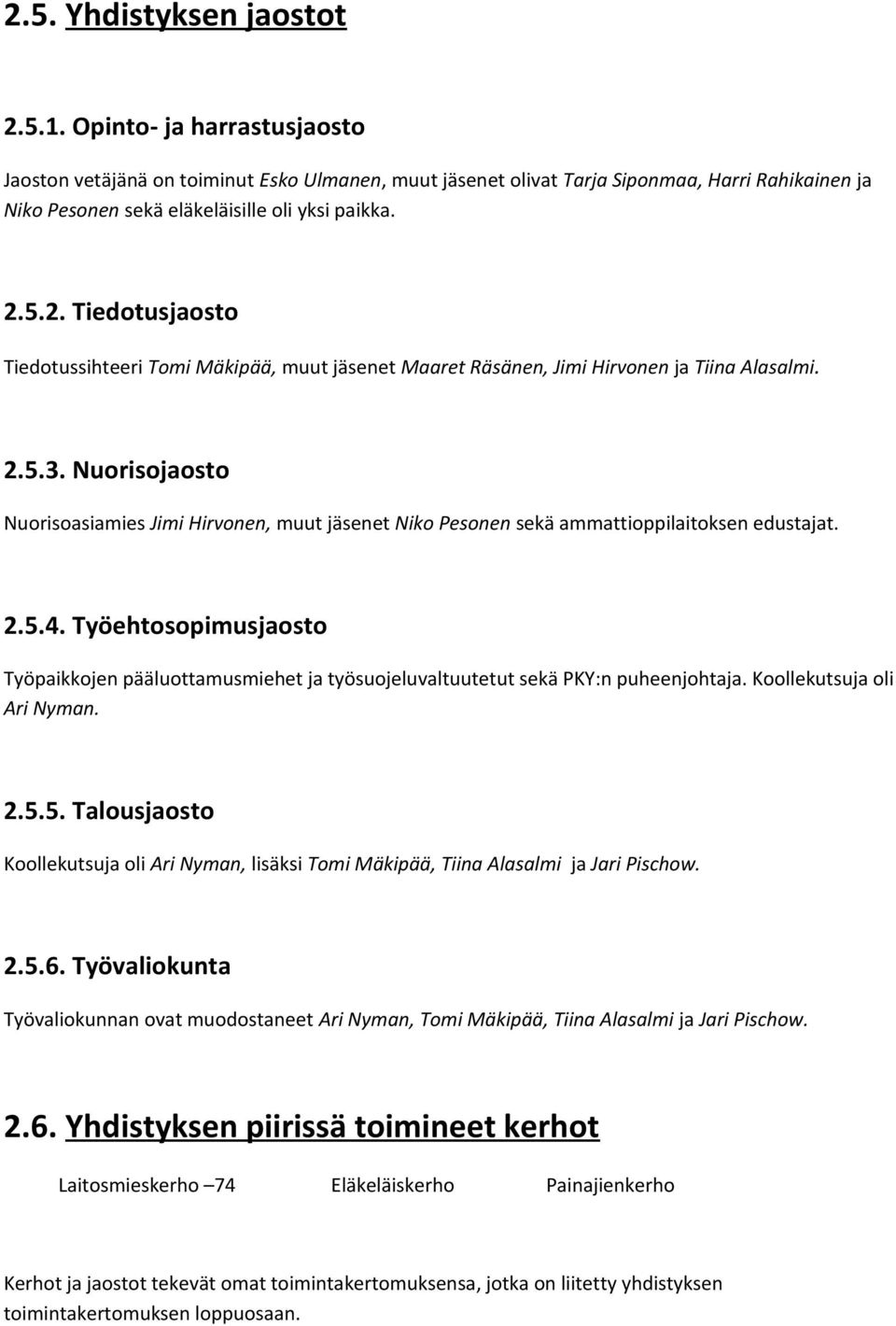 5.2. Tiedotusjaosto Tiedotussihteeri Tomi Mäkipää, muut jäsenet Maaret Räsänen, Jimi Hirvonen ja Tiina Alasalmi. 2.5.3.