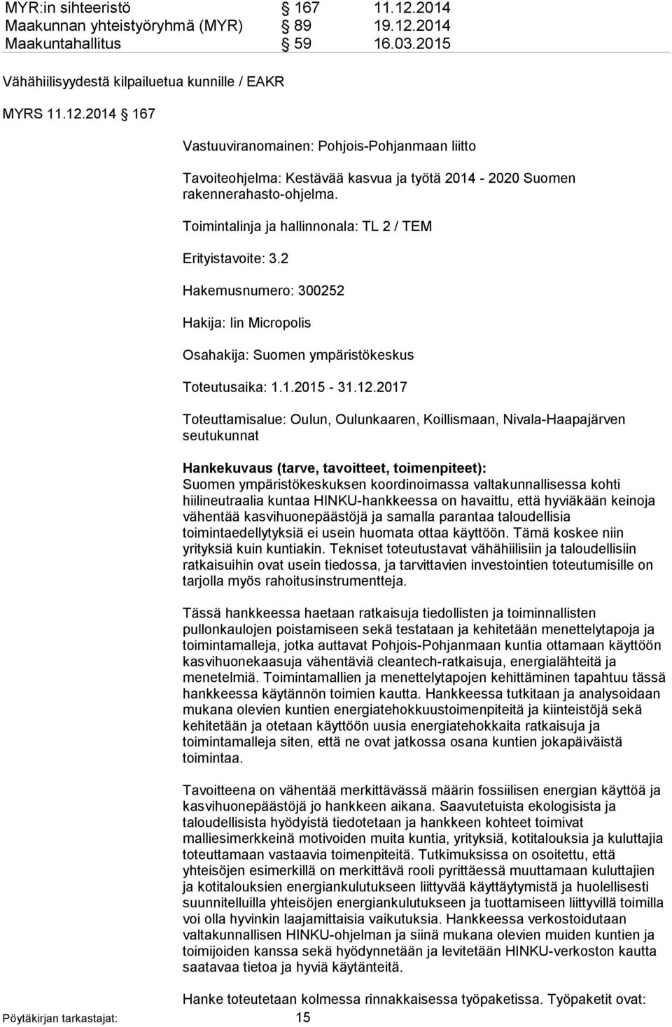 2017 Toteuttamisalue: Oulun, Oulunkaaren, Koillismaan, Nivala-Haapajärven seutukunnat Hankekuvaus (tarve, tavoitteet, toimenpiteet): Suomen ympäristökeskuksen koordinoimassa valtakunnallisessa kohti