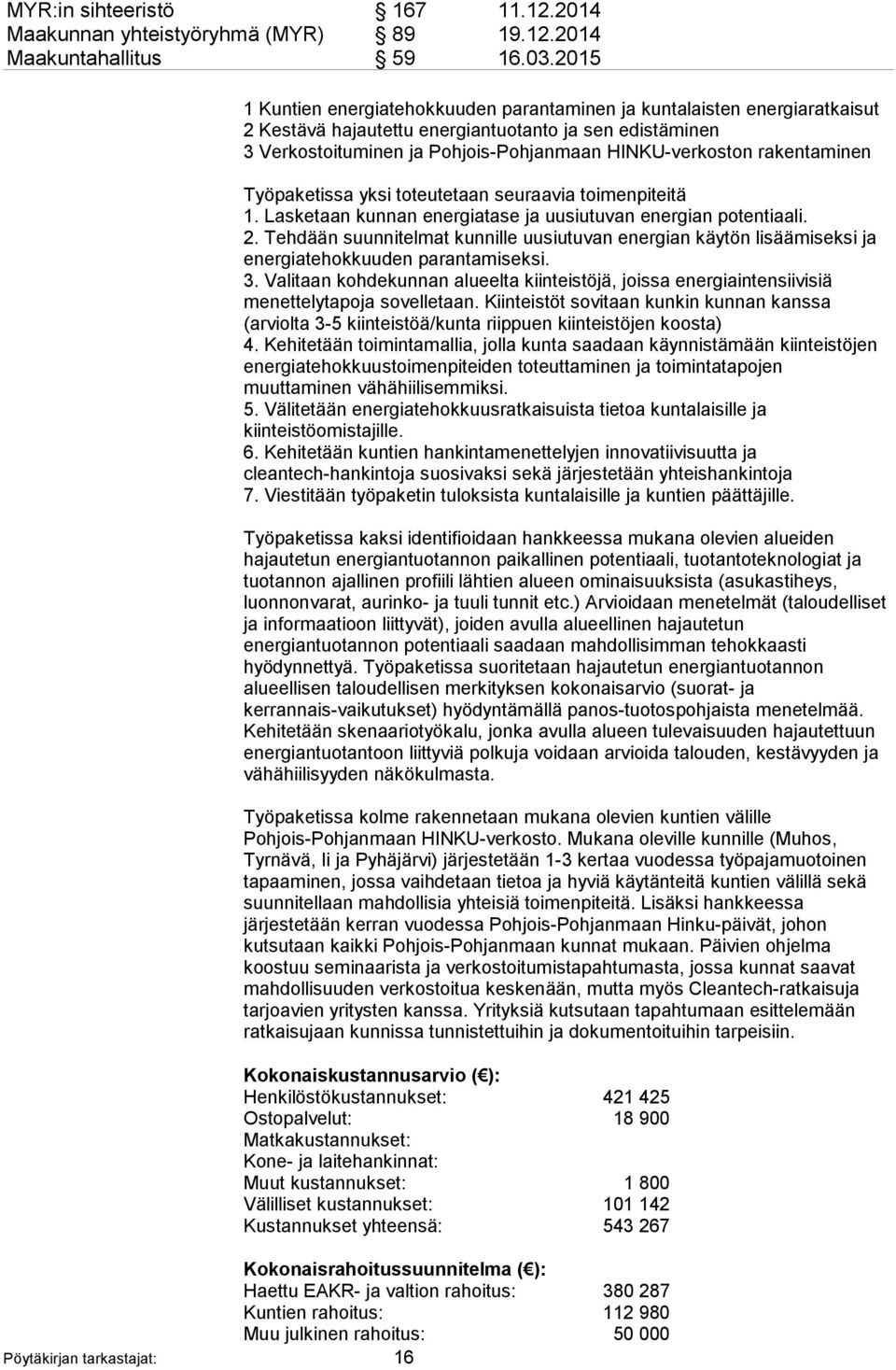 rakentaminen Työpaketissa yksi toteutetaan seuraavia toimenpiteitä 1. Lasketaan kunnan energiatase ja uusiutuvan energian potentiaali. 2.