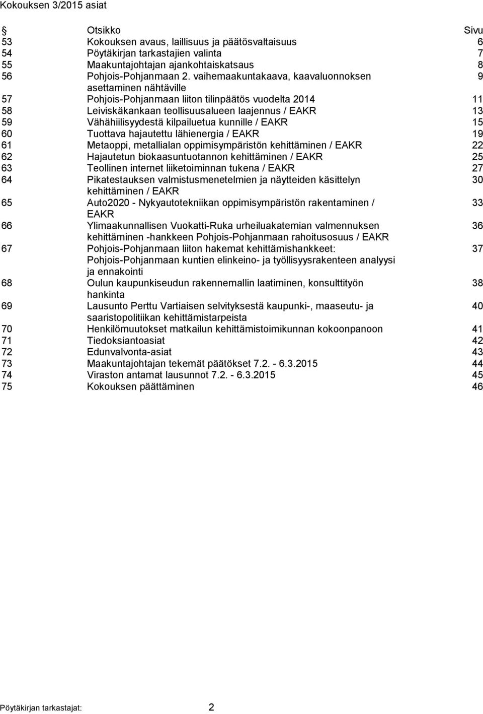 kilpailuetua kunnille / EAKR 15 60 Tuottava hajautettu lähienergia / EAKR 19 61 Metaoppi, metallialan oppimisympäristön kehittäminen / EAKR 22 62 Hajautetun biokaasuntuotannon kehittäminen / EAKR 25