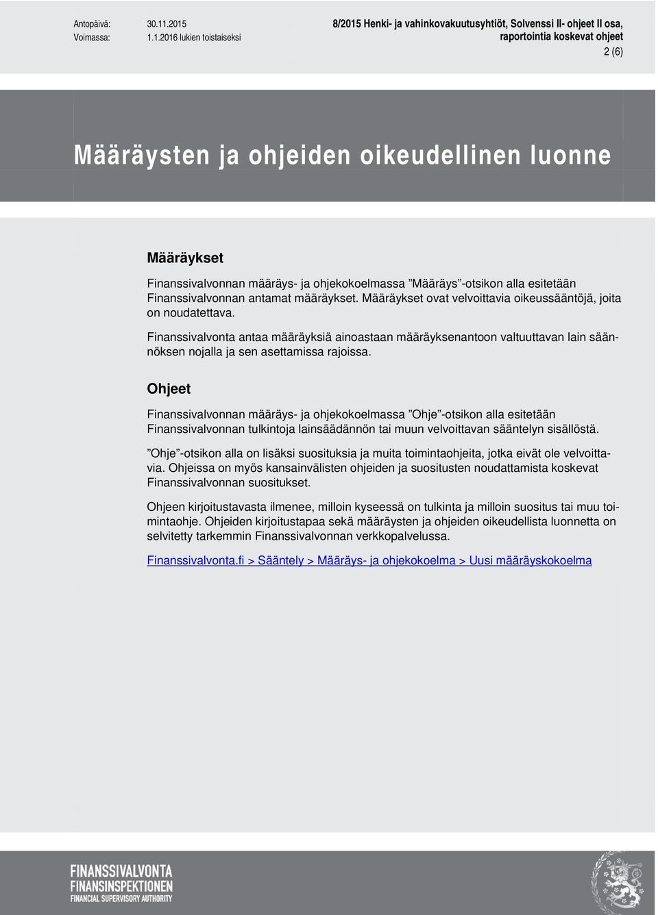Ohjeet Finanssivalvonnan määräys- ja ohjekokoelmassa Ohje -otsikon alla esitetään Finanssivalvonnan tulkintoja lainsäädännön tai muun velvoittavan sääntelyn sisällöstä.