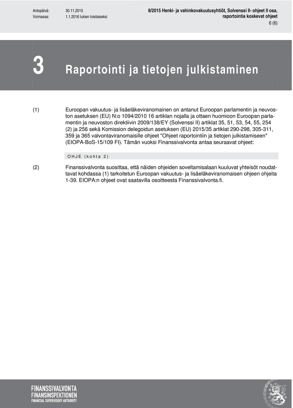 305-311, 359 ja 365 valvontaviranomaisille ohjeet "Ohjeet raportointiin ja tietojen julkistamiseen" (EIOPA-BoS-15/109 FI).