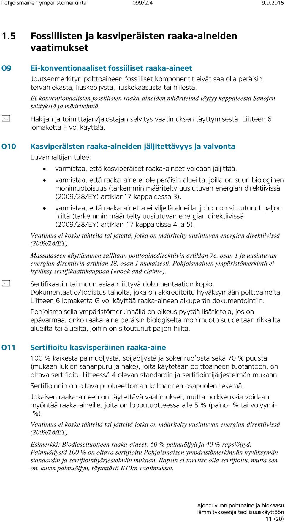 tervahiekasta, liuskeöljystä, liuskekaasusta tai hiilestä. Ei-konventionaalisten fossiilisten raaka-aineiden määritelmä löytyy kappaleesta Sanojen selityksiä ja määritelmiä.