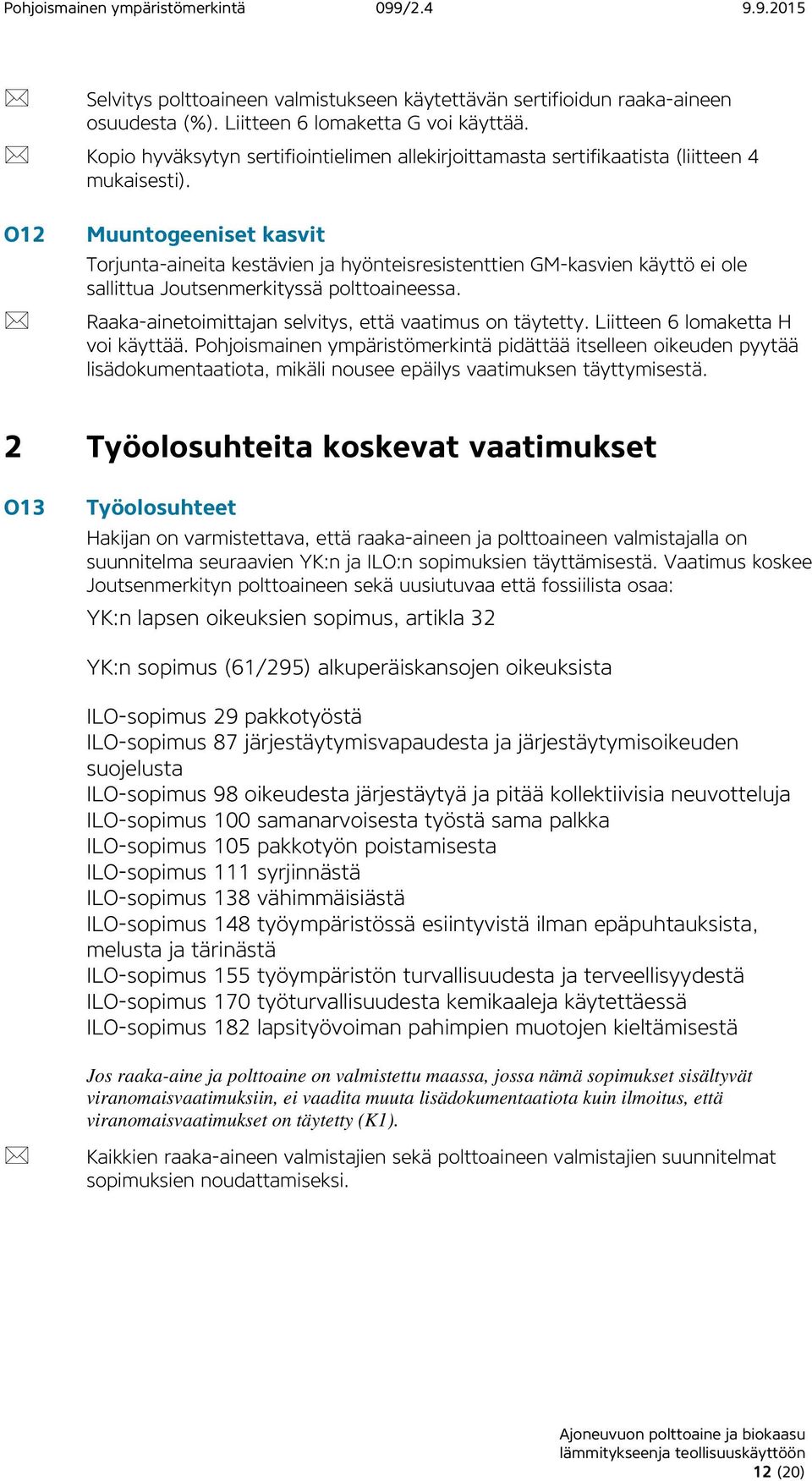 O12 Muuntogeeniset kasvit Torjunta-aineita kestävien ja hyönteisresistenttien GM-kasvien käyttö ei ole sallittua Joutsenmerkityssä polttoaineessa.