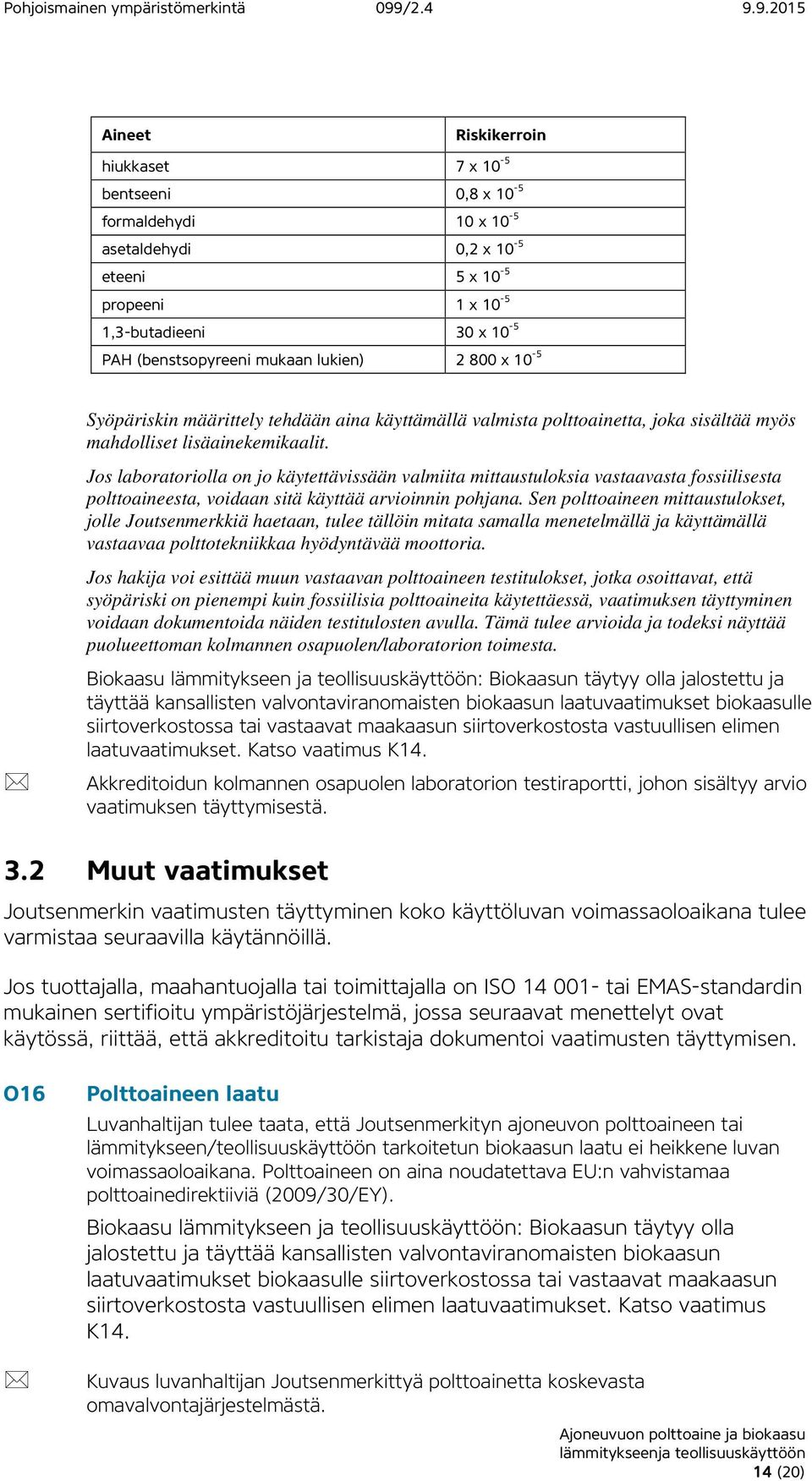 Jos laboratoriolla on jo käytettävissään valmiita mittaustuloksia vastaavasta fossiilisesta polttoaineesta, voidaan sitä käyttää arvioinnin pohjana.