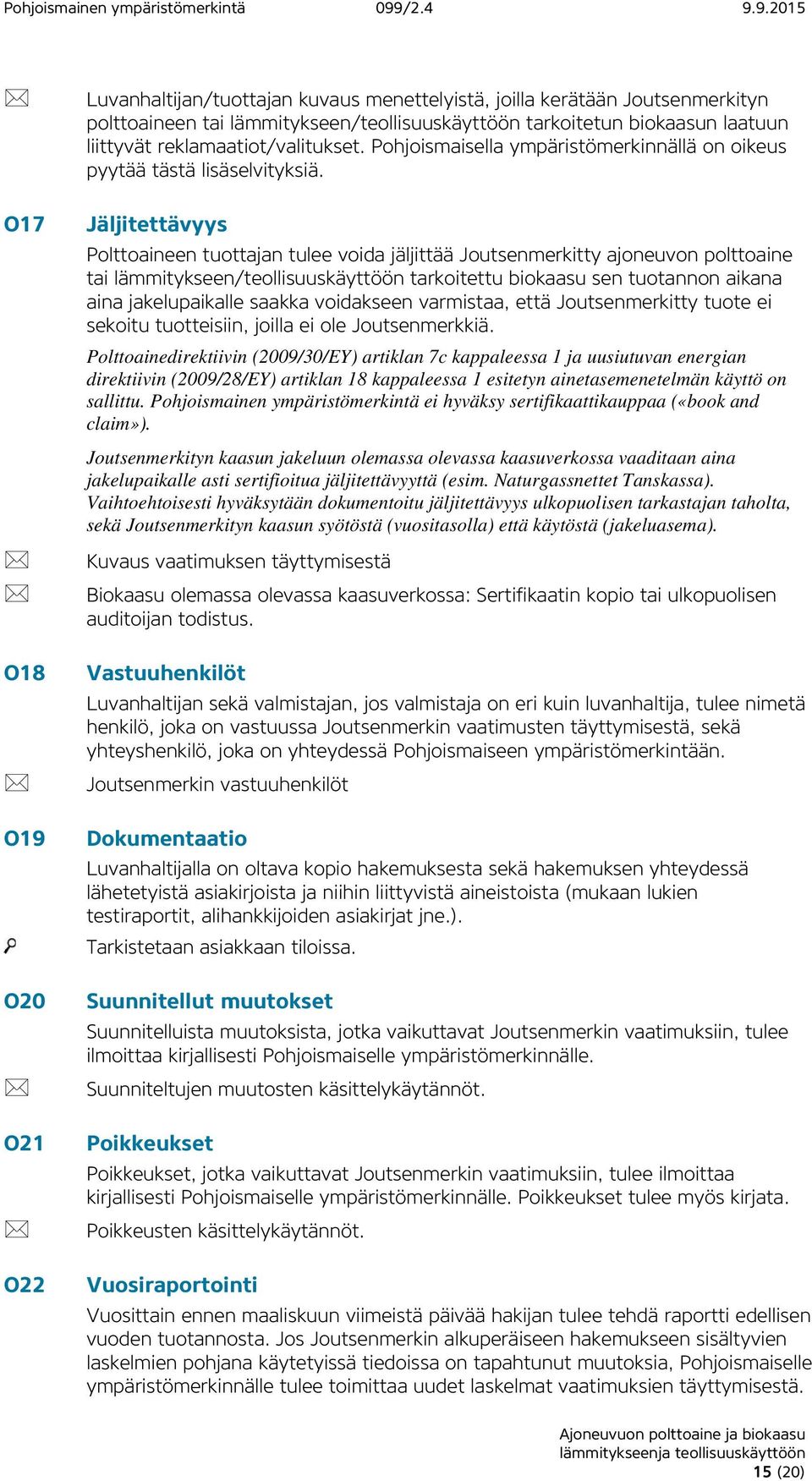 Jäljitettävyys Polttoaineen tuottajan tulee voida jäljittää Joutsenmerkitty ajoneuvon polttoaine tai lämmitykseen/teollisuuskäyttöön tarkoitettu biokaasu sen tuotannon aikana aina jakelupaikalle