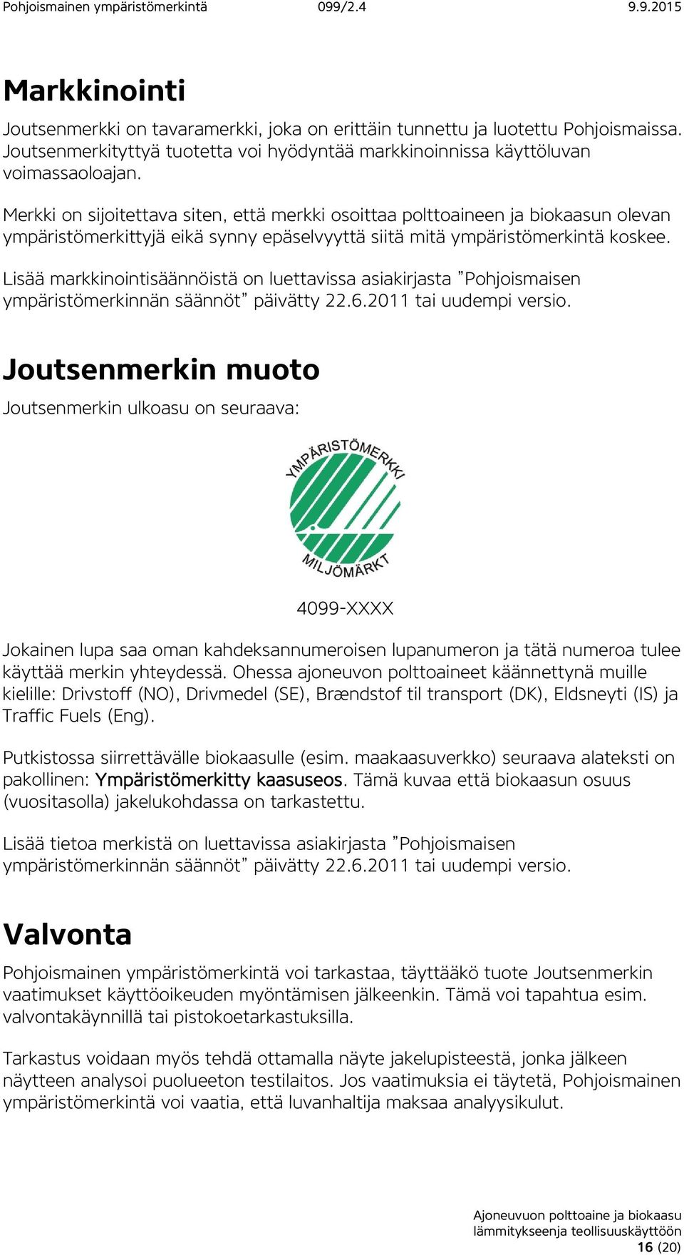 Lisää markkinointisäännöistä on luettavissa asiakirjasta Pohjoismaisen ympäristömerkinnän säännöt päivätty 22.6.2011 tai uudempi versio.