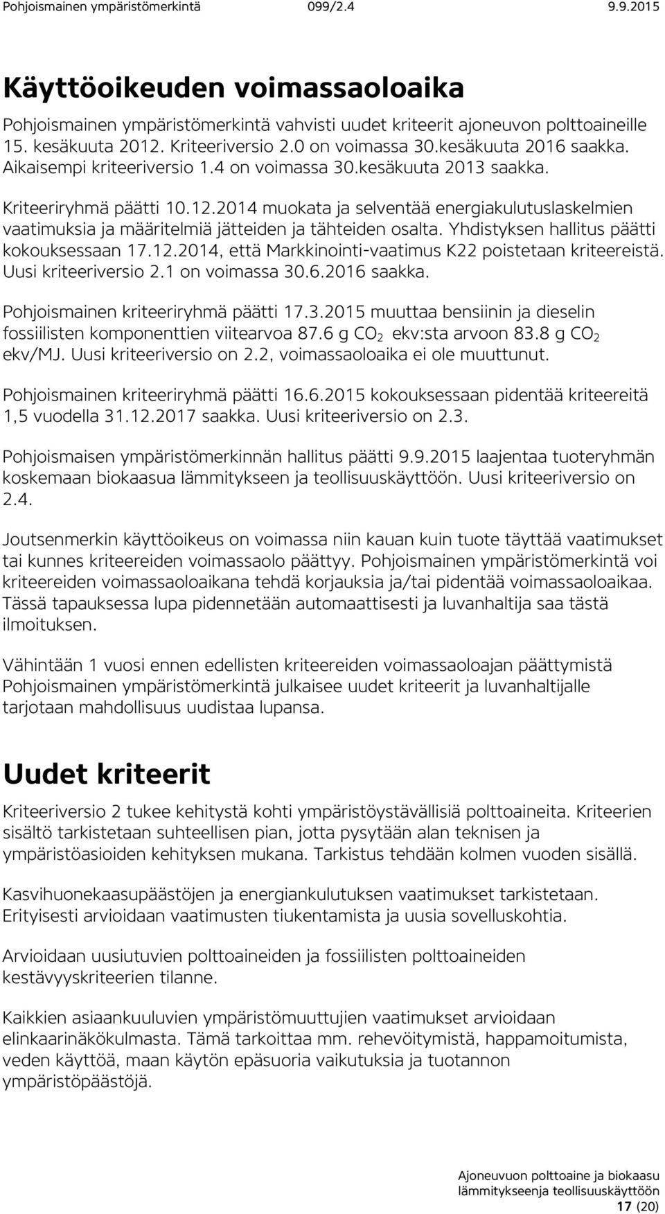 2014 muokata ja selventää energiakulutuslaskelmien vaatimuksia ja määritelmiä jätteiden ja tähteiden osalta. Yhdistyksen hallitus päätti kokouksessaan 17.12.