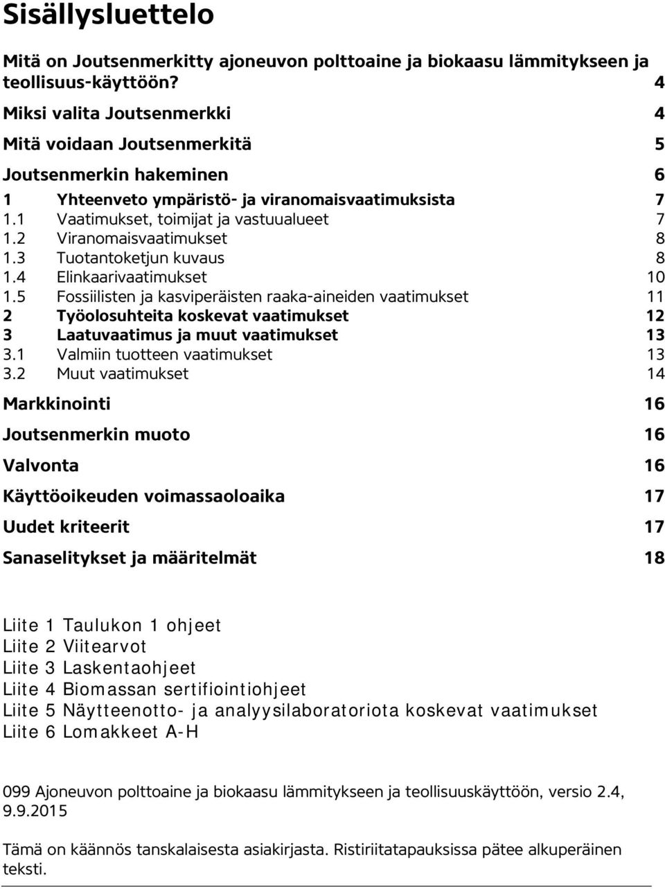 2 Viranomaisvaatimukset 8 1.3 Tuotantoketjun kuvaus 8 1.4 Elinkaarivaatimukset 10 1.