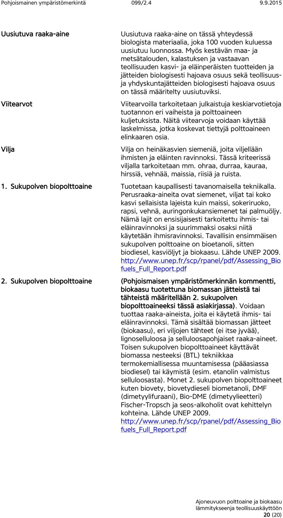 biologisesti hajoava osuus on tässä määritelty uusiutuviksi. Viitearvoilla tarkoitetaan julkaistuja keskiarvotietoja tuotannon eri vaiheista ja polttoaineen kuljetuksista.