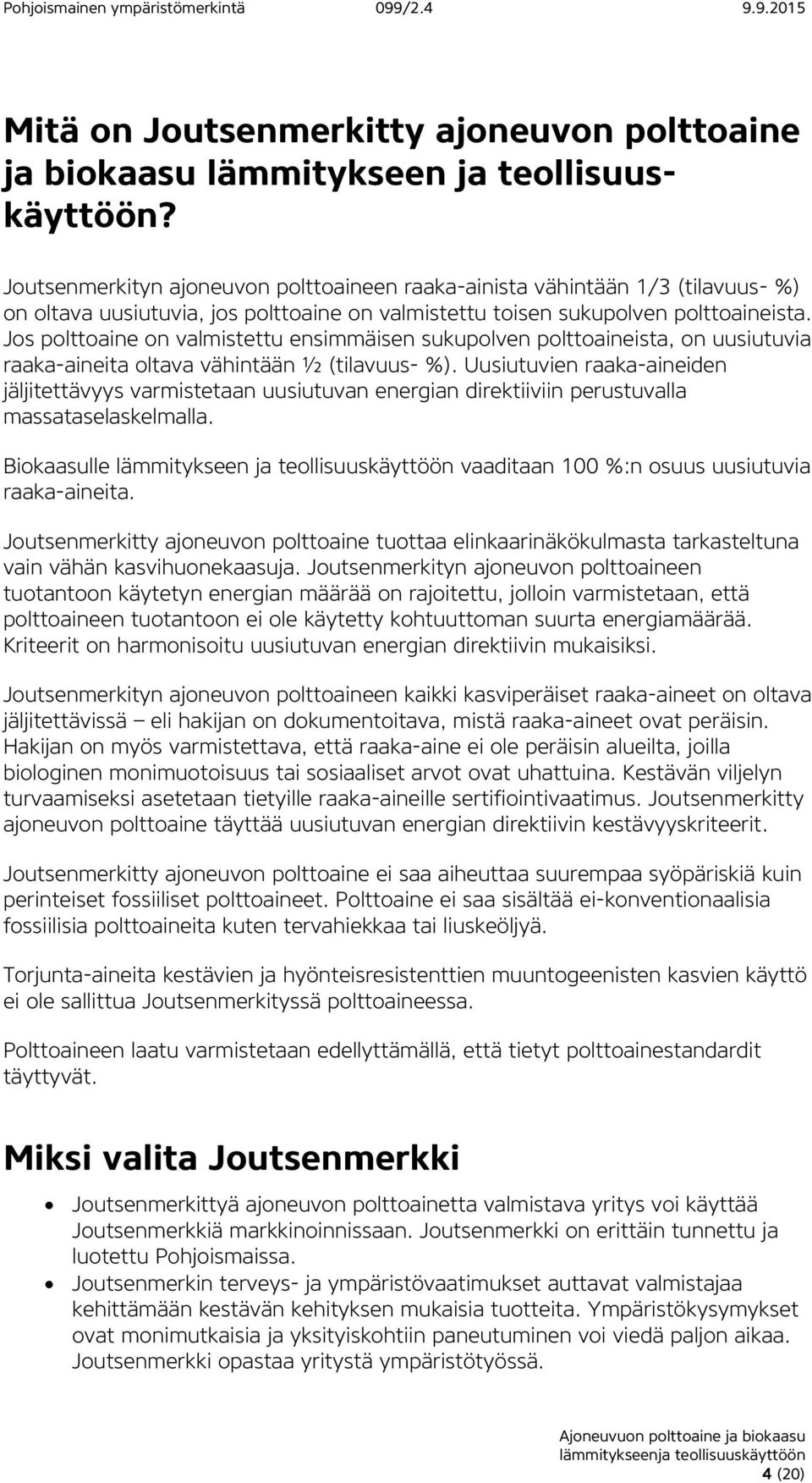 Jos polttoaine on valmistettu ensimmäisen sukupolven polttoaineista, on uusiutuvia raaka-aineita oltava vähintään ½ (tilavuus- %).