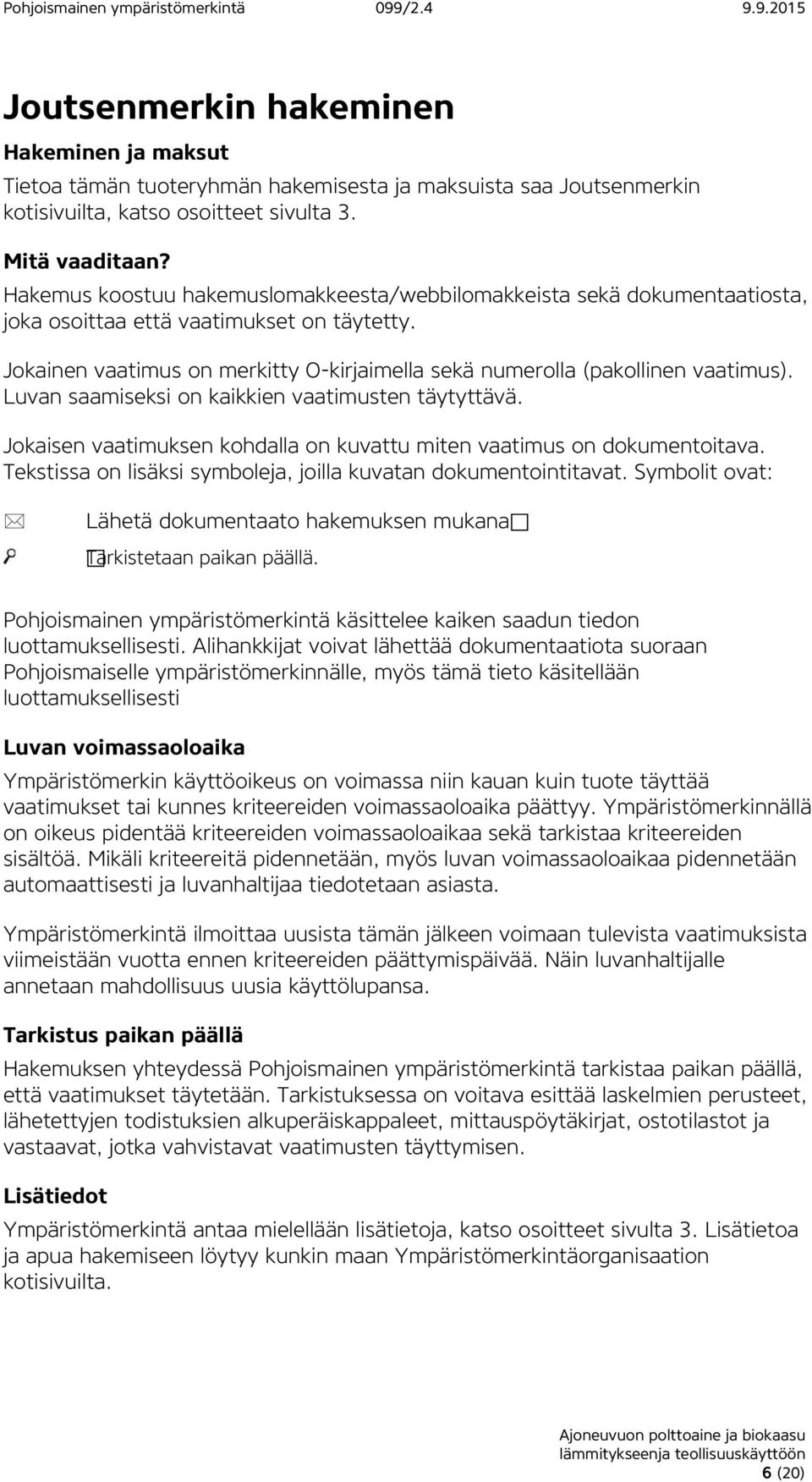 Luvan saamiseksi on kaikkien vaatimusten täytyttävä. Jokaisen vaatimuksen kohdalla on kuvattu miten vaatimus on dokumentoitava. Tekstissa on lisäksi symboleja, joilla kuvatan dokumentointitavat.