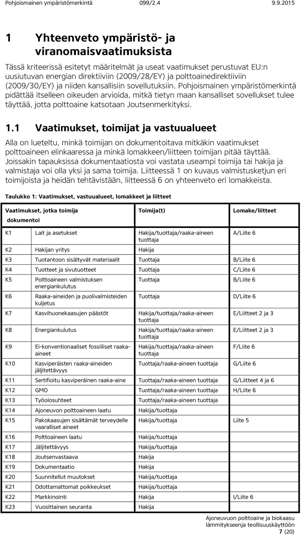 Pohjoismainen ympäristömerkintä pidättää itselleen oikeuden arvioida, mitkä tietyn maan kansalliset sovellukset tulee täyttää, jotta polttoaine katsotaan Joutsenmerkityksi. 1.