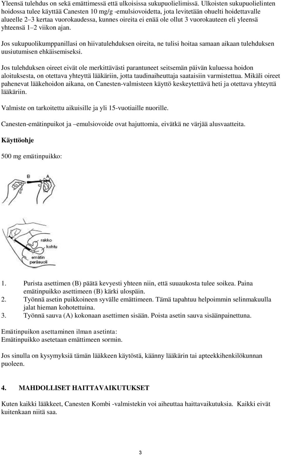 vuorokauteen eli yleensä yhteensä 1 2 viikon ajan. Jos sukupuolikumppanillasi on hiivatulehduksen oireita, ne tulisi hoitaa samaan aikaan tulehduksen uusiutumisen ehkäisemiseksi.