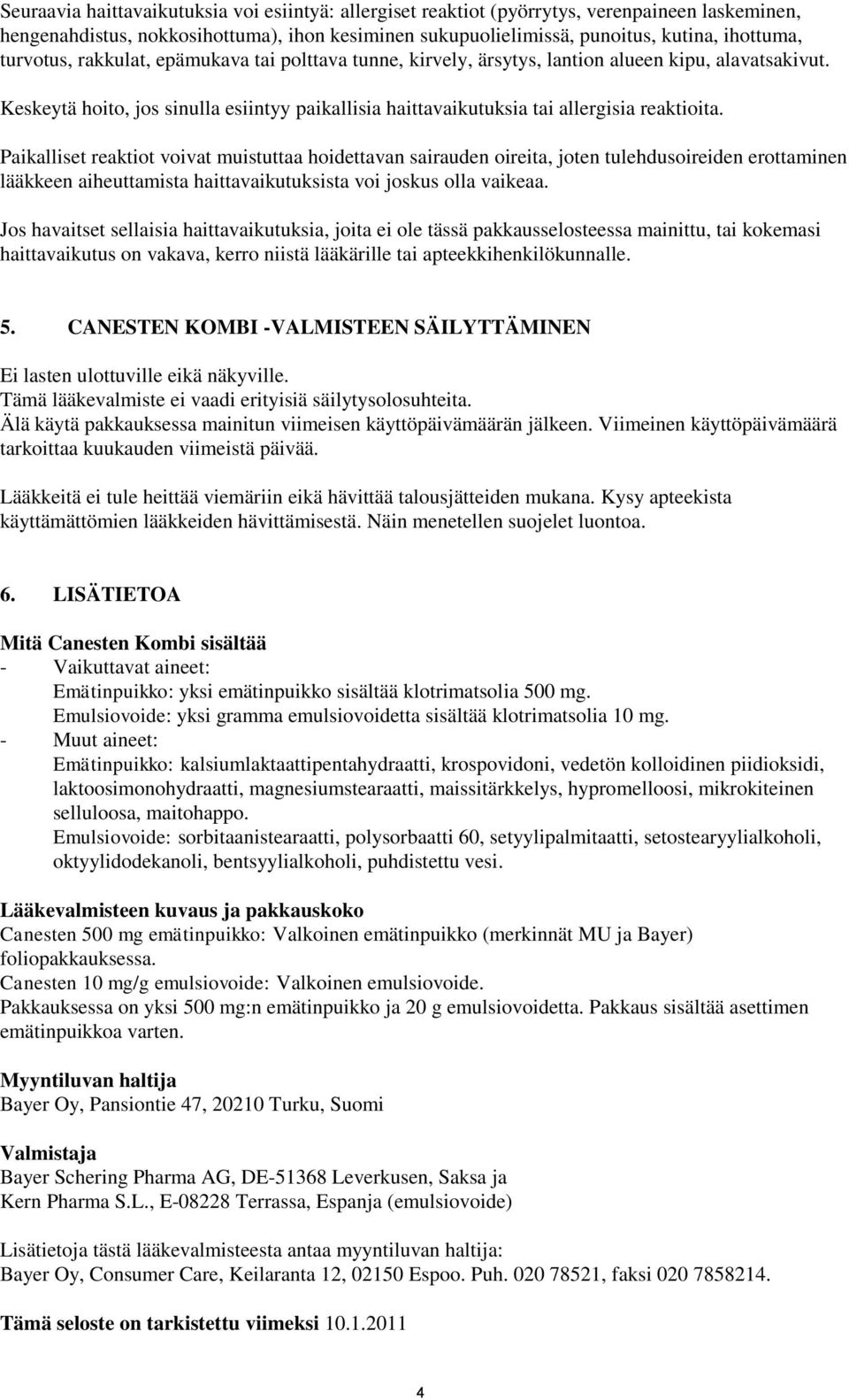 Paikalliset reaktiot voivat muistuttaa hoidettavan sairauden oireita, joten tulehdusoireiden erottaminen lääkkeen aiheuttamista haittavaikutuksista voi joskus olla vaikeaa.