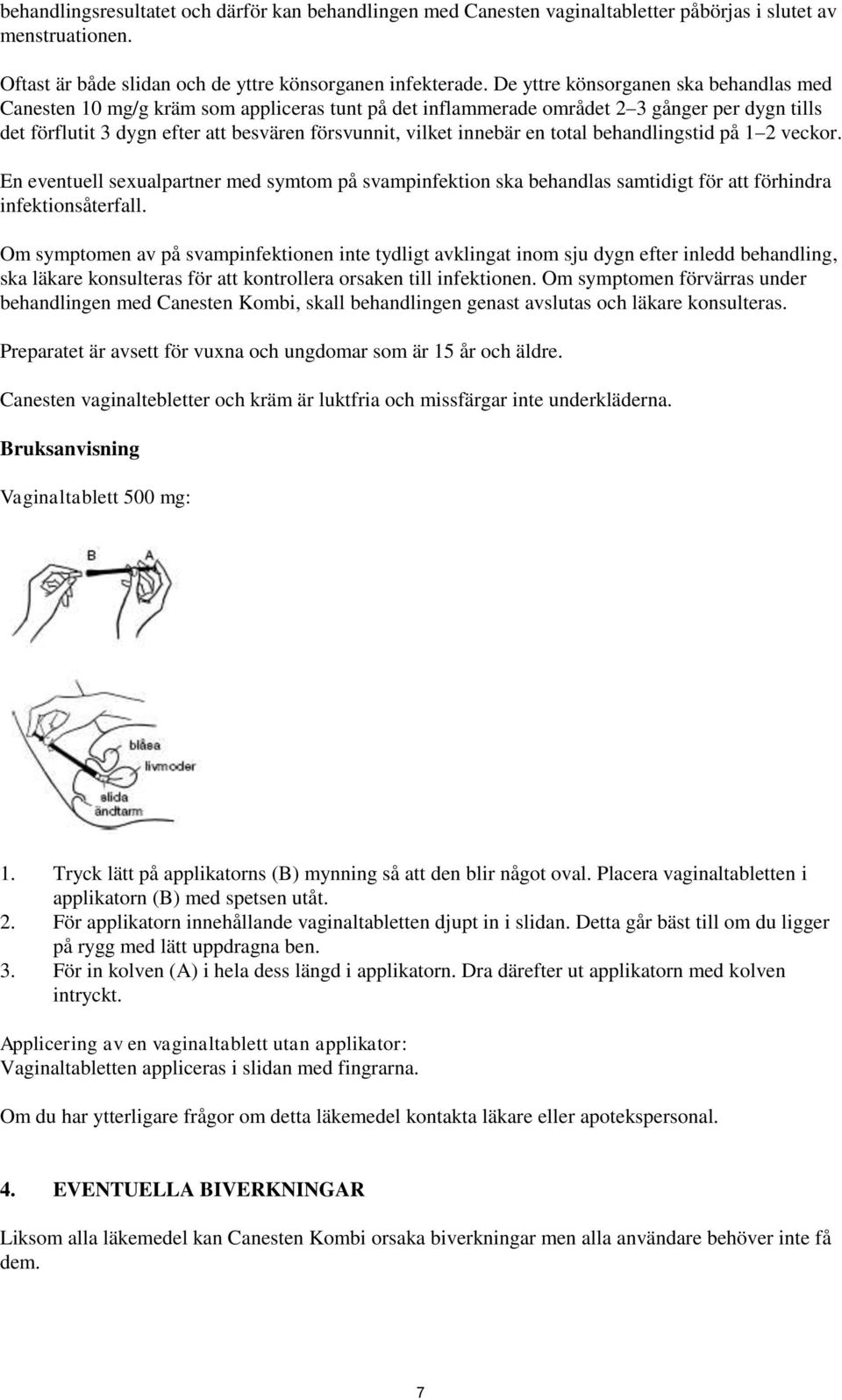 innebär en total behandlingstid på 1 2 veckor. En eventuell sexualpartner med symtom på svampinfektion ska behandlas samtidigt för att förhindra infektionsåterfall.