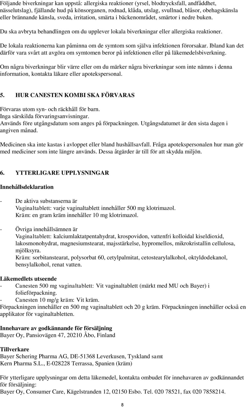 De lokala reaktionerna kan påminna om de symtom som själva infektionen förorsakar. Ibland kan det därför vara svårt att avgöra om symtomen beror på infektionen eller på läkemedelsbiverkning.