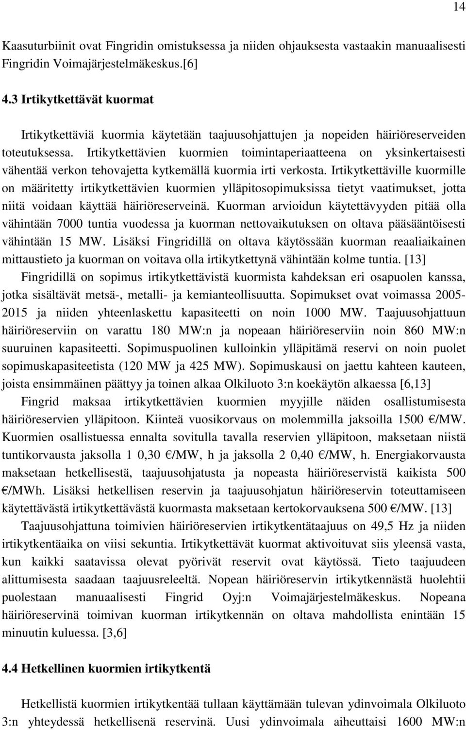 Irtikytkettävien kuormien toimintaperiaatteena on yksinkertaisesti vähentää verkon tehovajetta kytkemällä kuormia irti verkosta.