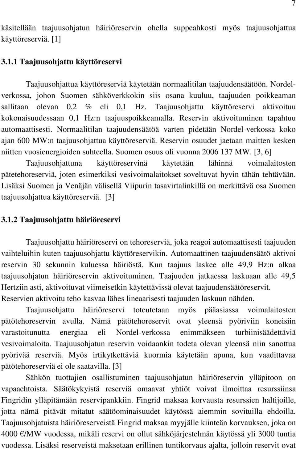 Nordelverkossa, johon Suomen sähköverkkokin siis osana kuuluu, taajuuden poikkeaman sallitaan olevan 0,2 % eli 0,1 Hz.