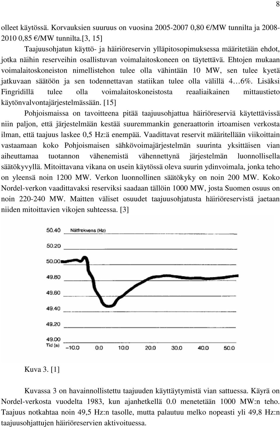 Ehtojen mukaan voimalaitoskoneiston nimellistehon tulee olla vähintään 10 MW, sen tulee kyetä jatkuvaan säätöön ja sen todennettavan statiikan tulee olla välillä 4 6%.