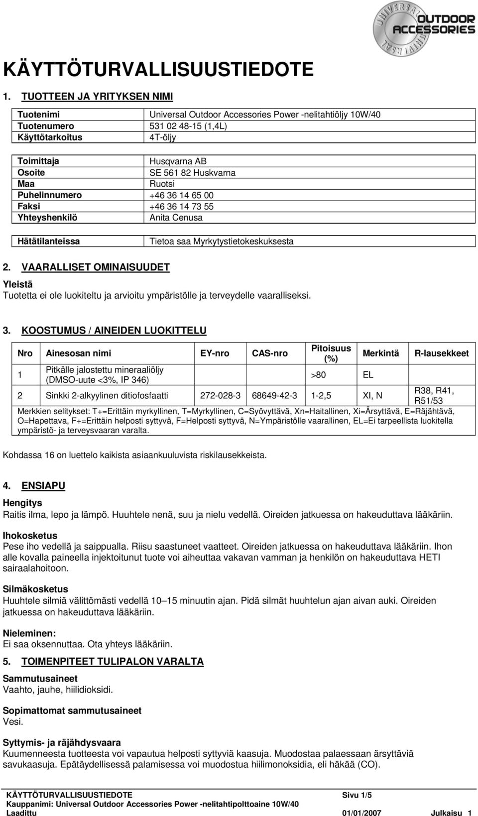 Huskvarna Maa Ruotsi Puhelinnumero +46 36 14 65 00 Faksi +46 36 14 73 55 Yhteyshenkilö Anita Cenusa Hätätilanteissa Tietoa saa Myrkytystietokeskuksesta 2.