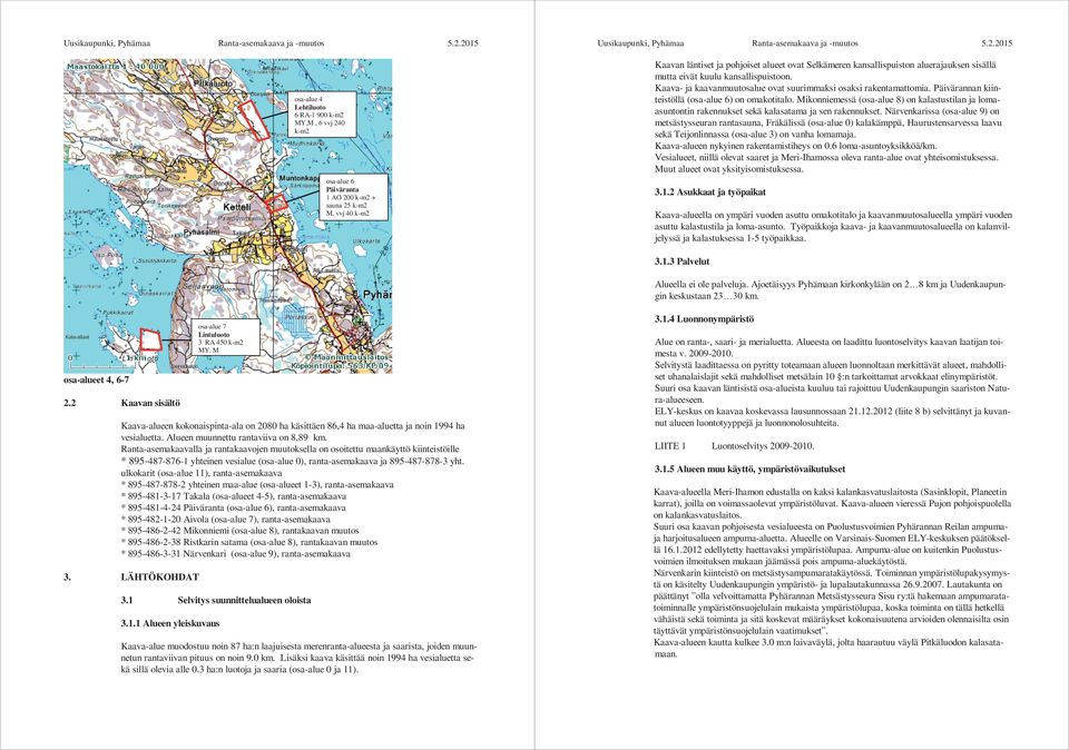 Mikonniemessä (osa-alue 8) on kalastustilan ja lomaasuntontin rakennukset sekä kalasatama ja sen rakennukset.