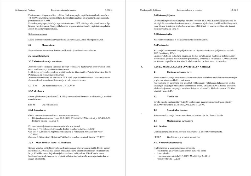 2007 päättänyt olla velvoittamatta Pyhämaan metsästysseura Sisu ry:tä hakemaan ampumaratatoiminnalle ympäristönsuojelulain 28 :n mukaista ympäristölupaa.